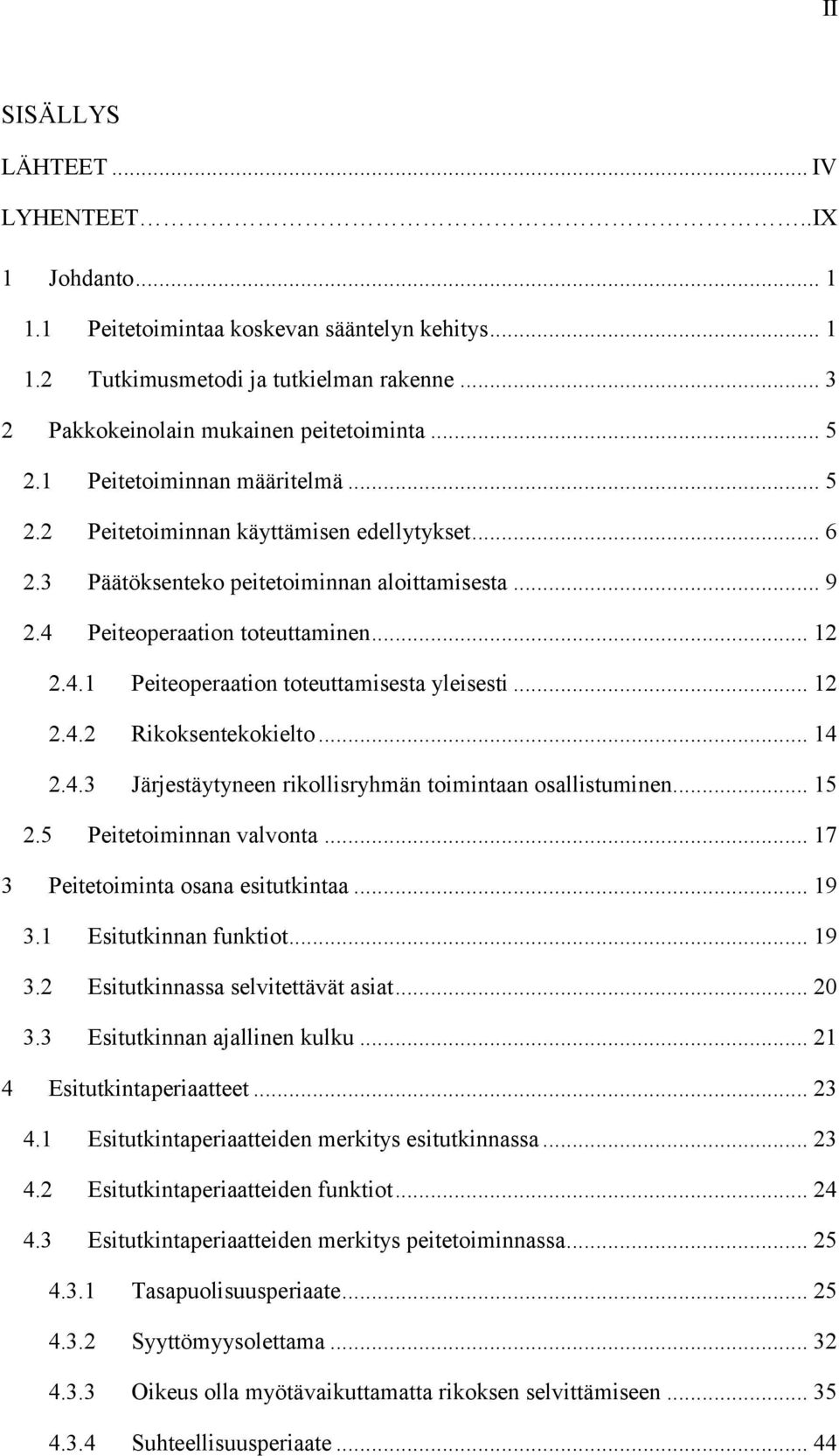 .. 12 2.4.2 Rikoksentekokielto... 14 2.4.3 Järjestäytyneen rikollisryhmän toimintaan osallistuminen... 15 2.5 Peitetoiminnan valvonta... 17 3 Peitetoiminta osana esitutkintaa... 19 3.