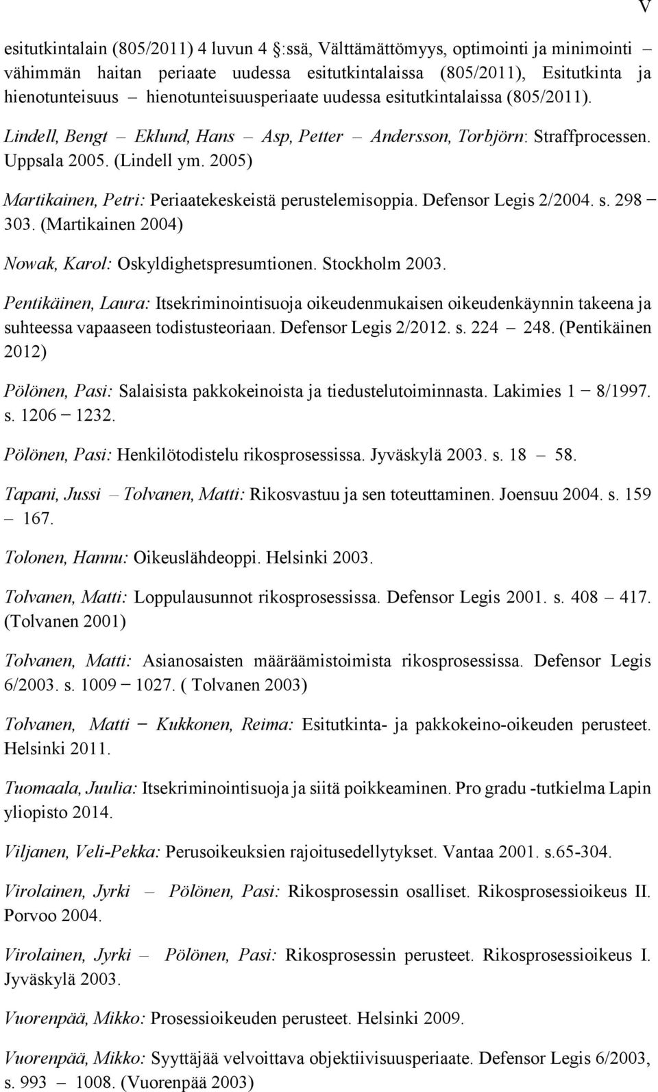 2005) Martikainen, Petri: Periaatekeskeistä perustelemisoppia. Defensor Legis 2/2004. s. 298 303. (Martikainen 2004) Nowak, Karol: Oskyldighetspresumtionen. Stockholm 2003.