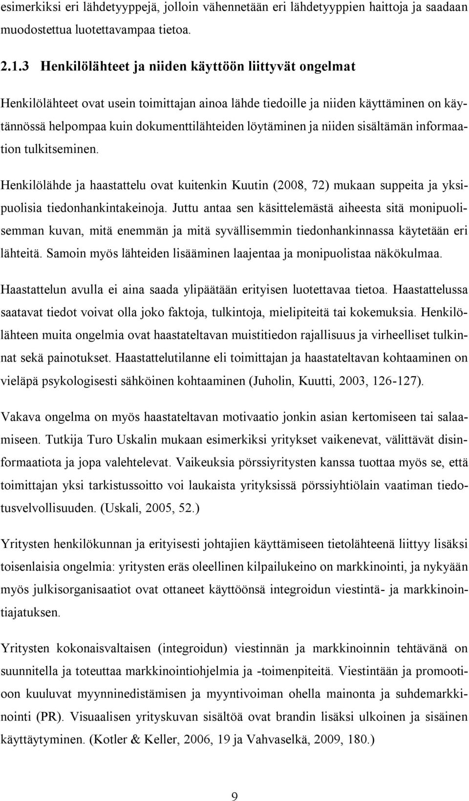 ja niiden sisältämän informaation tulkitseminen. Henkilölähde ja haastattelu ovat kuitenkin Kuutin (2008, 72) mukaan suppeita ja yksipuolisia tiedonhankintakeinoja.