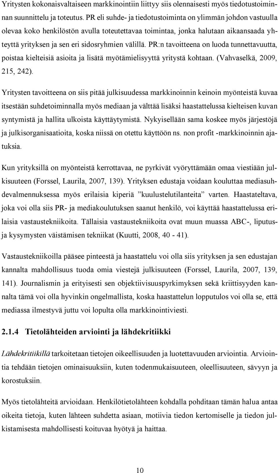PR:n tavoitteena on luoda tunnettavuutta, poistaa kielteisiä asioita ja lisätä myötämielisyyttä yritystä kohtaan. (Vahvaselkä, 2009, 215, 242).