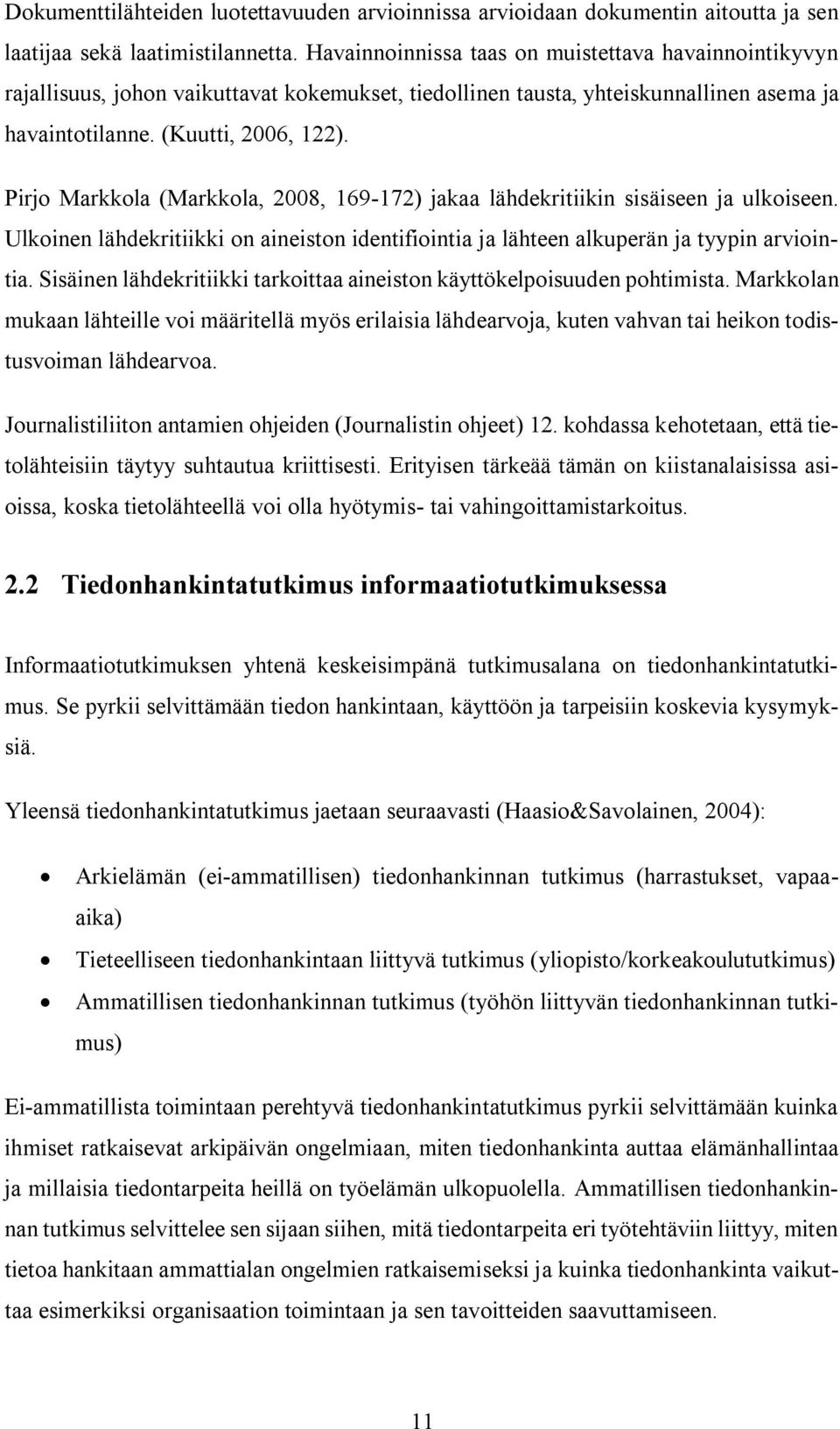 Pirjo Markkola (Markkola, 2008, 169-172) jakaa lähdekritiikin sisäiseen ja ulkoiseen. Ulkoinen lähdekritiikki on aineiston identifiointia ja lähteen alkuperän ja tyypin arviointia.