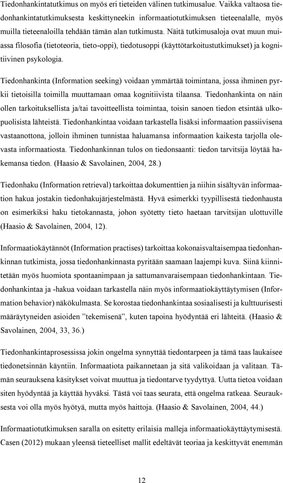 Näitä tutkimusaloja ovat muun muiassa filosofia (tietoteoria, tieto-oppi), tiedotusoppi (käyttötarkoitustutkimukset) ja kognitiivinen psykologia.