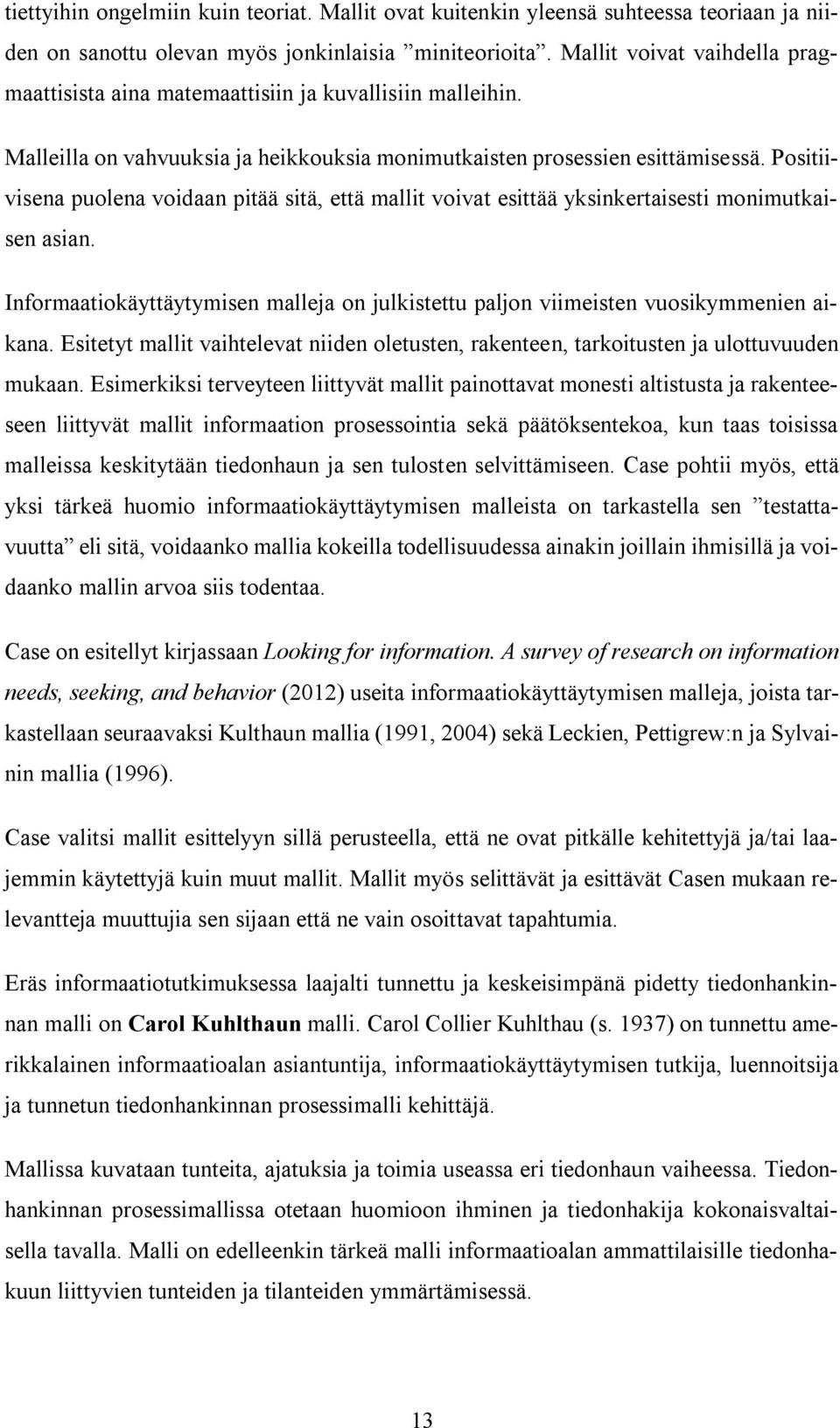 Positiivisena puolena voidaan pitää sitä, että mallit voivat esittää yksinkertaisesti monimutkaisen asian. Informaatiokäyttäytymisen malleja on julkistettu paljon viimeisten vuosikymmenien aikana.