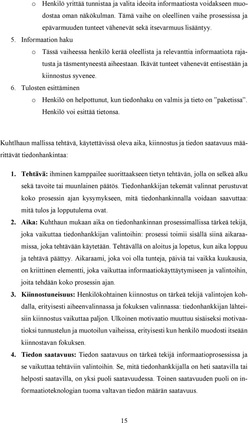 Informaation haku o Tässä vaiheessa henkilö kerää oleellista ja relevanttia informaatiota rajatusta ja täsmentyneestä aiheestaan. Ikävät tunteet vähenevät entisestään ja kiinnostus syvenee. 6.