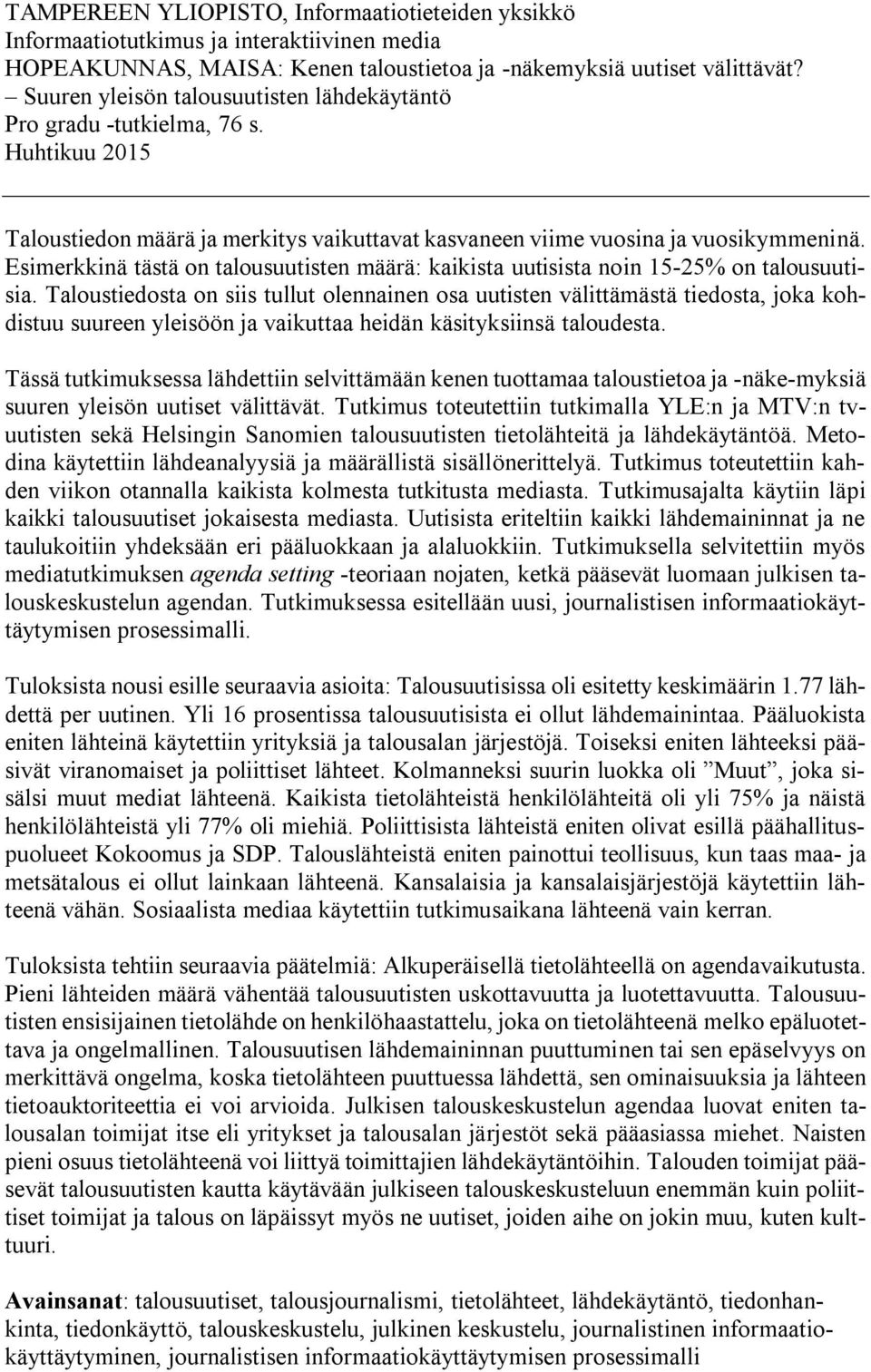 Esimerkkinä tästä on talousuutisten määrä: kaikista uutisista noin 15-25% on talousuutisia.