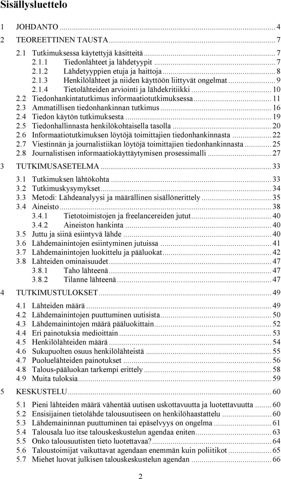 .. 19 2.5 Tiedonhallinnasta henkilökohtaisella tasolla... 20 2.6 Informaatiotutkimuksen löytöjä toimittajien tiedonhankinnasta... 22 2.