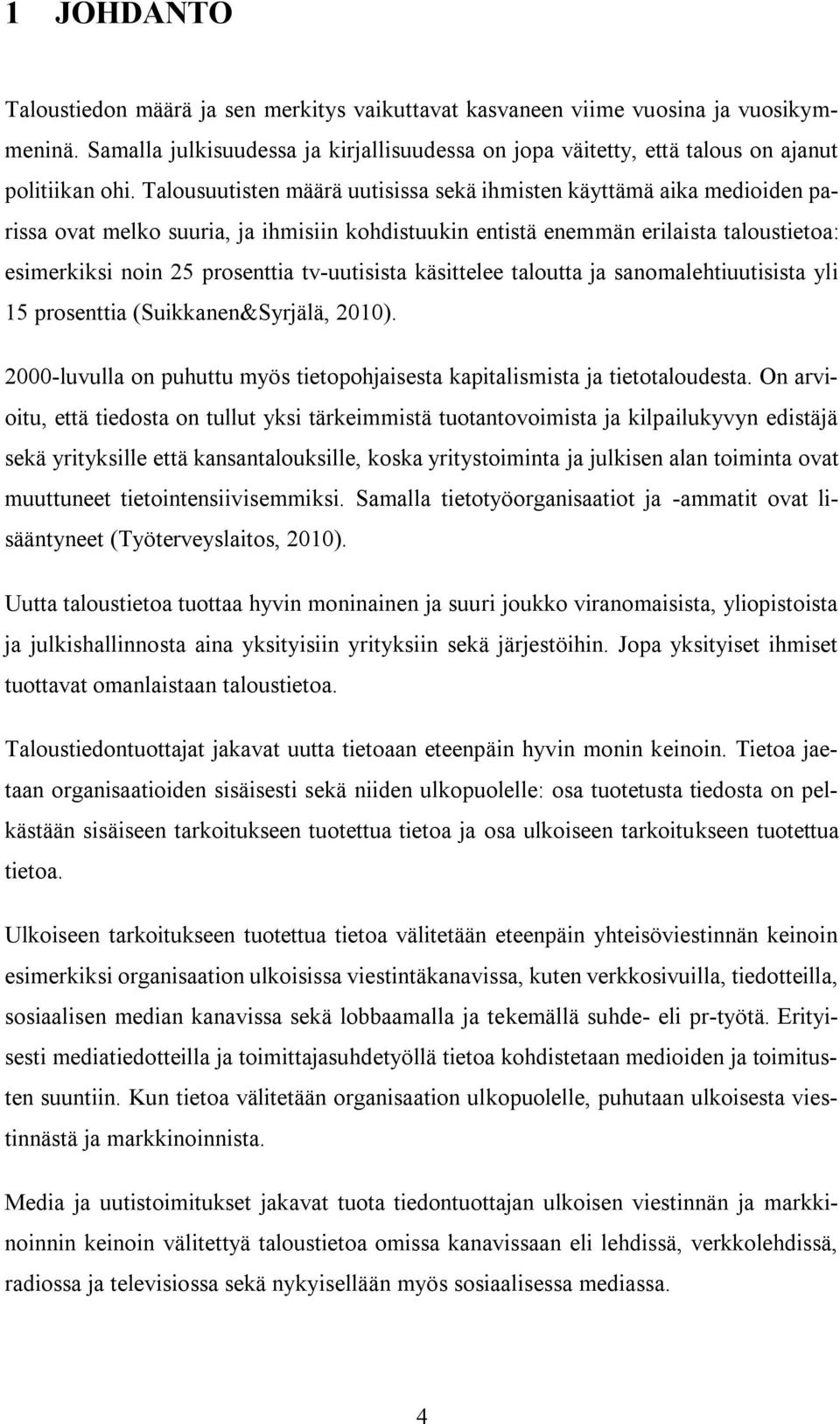 tv-uutisista käsittelee taloutta ja sanomalehtiuutisista yli 15 prosenttia (Suikkanen&Syrjälä, 2010). 2000-luvulla on puhuttu myös tietopohjaisesta kapitalismista ja tietotaloudesta.