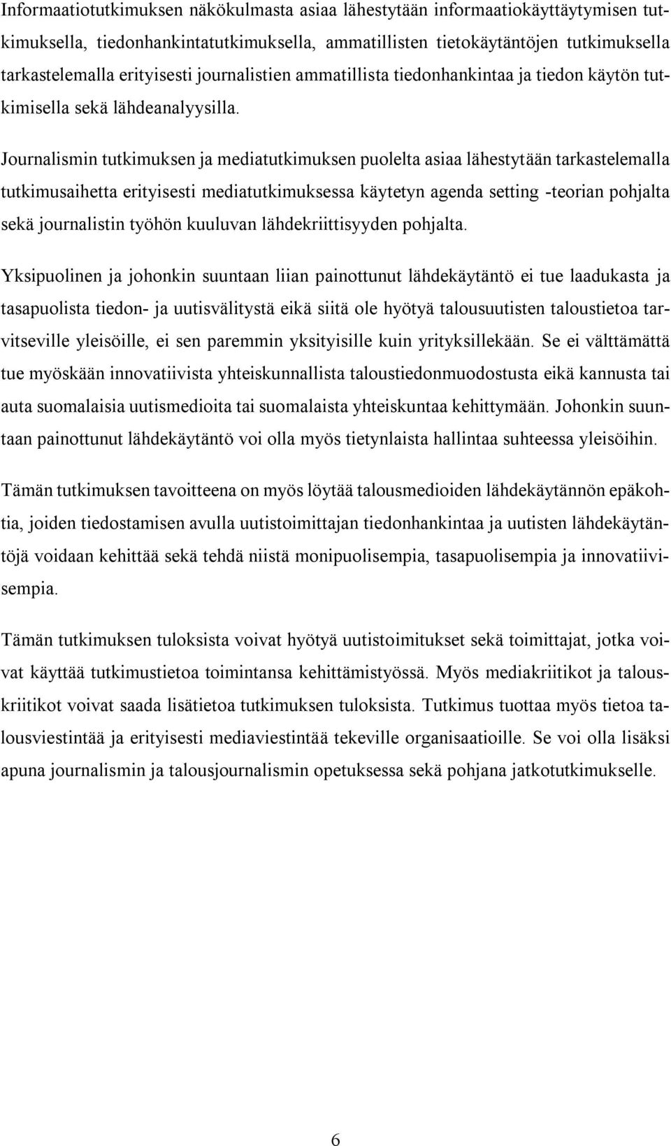 Journalismin tutkimuksen ja mediatutkimuksen puolelta asiaa lähestytään tarkastelemalla tutkimusaihetta erityisesti mediatutkimuksessa käytetyn agenda setting -teorian pohjalta sekä journalistin