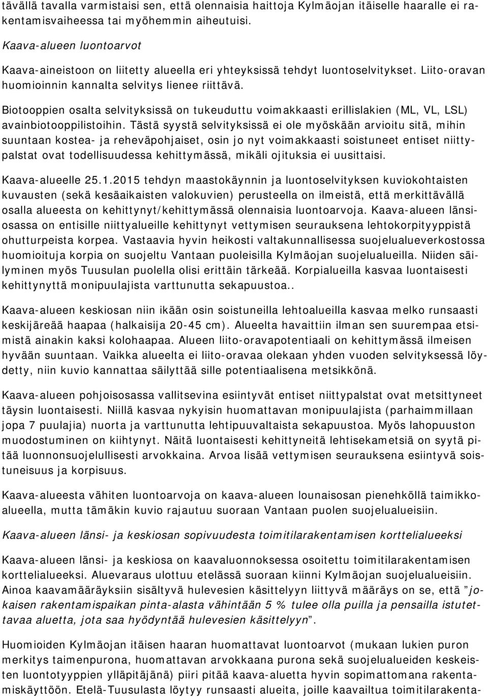 Biotooppien osalta selvityksissä on tukeuduttu voimakkaasti erillislakien (ML, VL, LSL) avainbiotooppilistoihin.