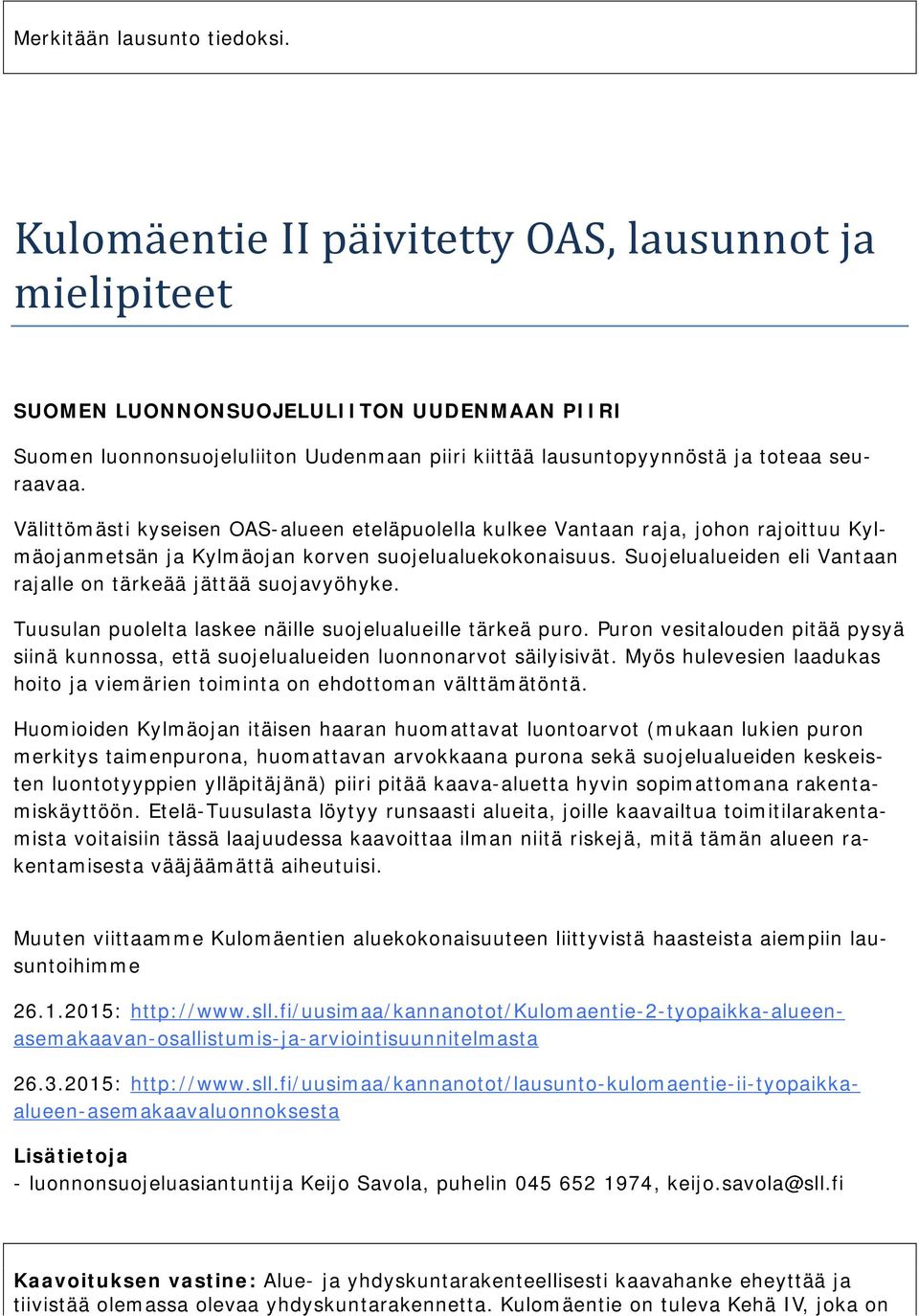 Välittömästi kyseisen OAS-alueen eteläpuolella kulkee Vantaan raja, johon rajoittuu Kylmäojanmetsän ja Kylmäojan korven suojelualuekokonaisuus.