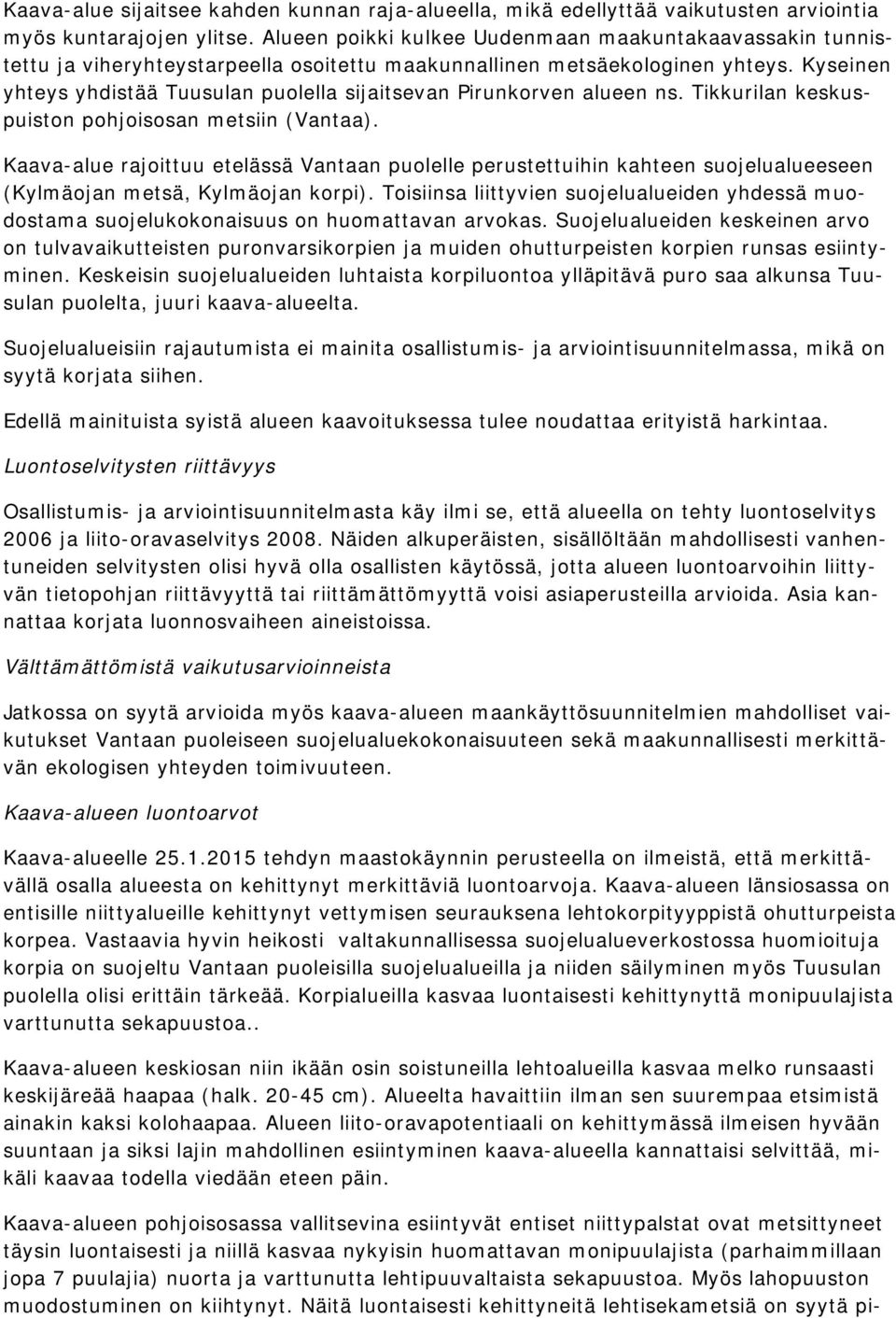 Kyseinen yhteys yhdistää Tuusulan puolella sijaitsevan Pirunkorven alueen ns. Tikkurilan keskuspuiston pohjoisosan metsiin (Vantaa).