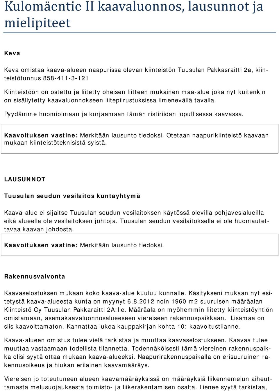 Pyydämme huomioimaan ja korjaamaan tämän ristiriidan lopullisessa kaavassa. Kaavoituksen vastine: Merkitään lausunto tiedoksi. Otetaan naapurikiinteistö kaavaan mukaan kiinteistöteknisistä syistä.