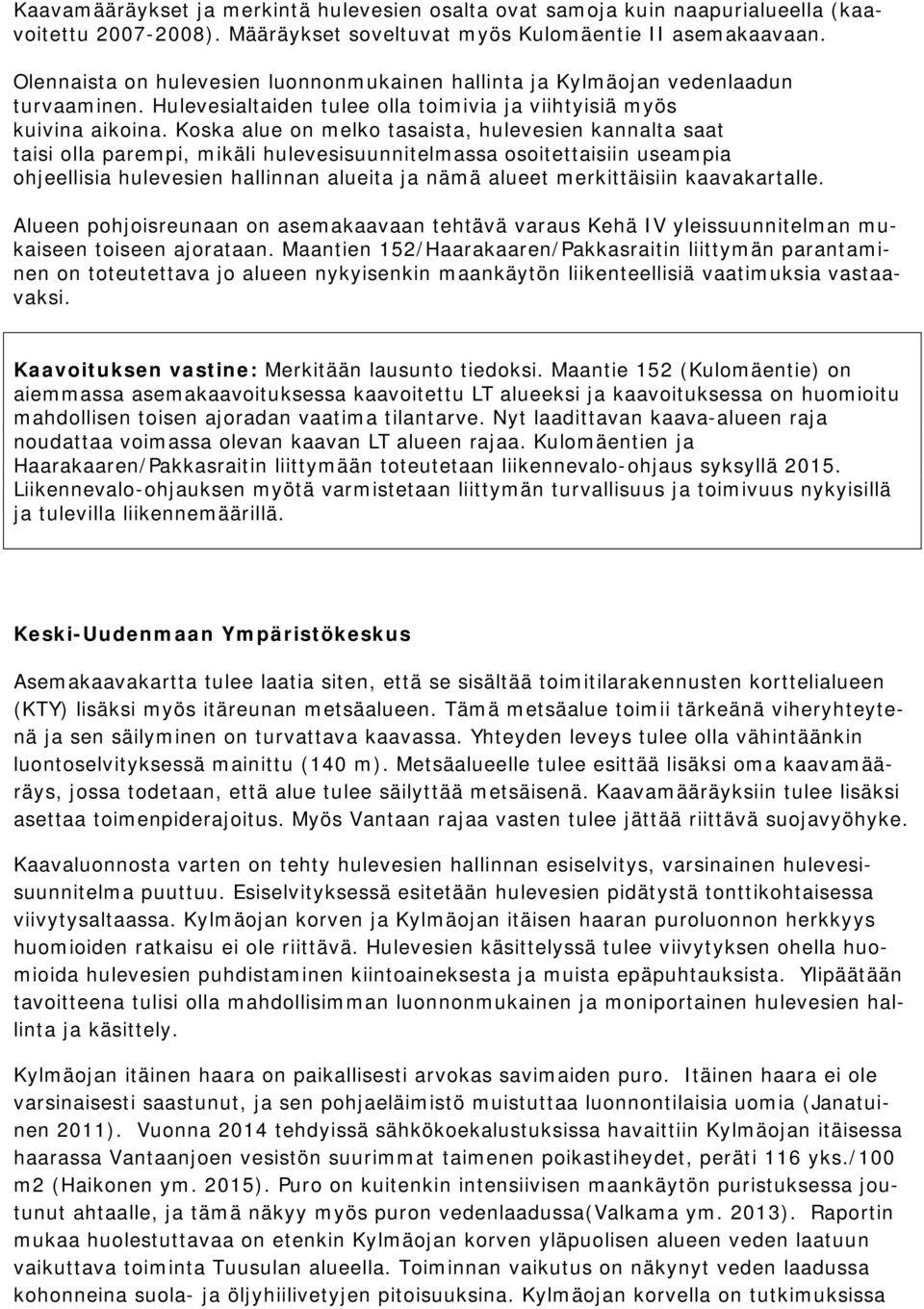 Koska alue on melko tasaista, hulevesien kannalta saat taisi olla parempi, mikäli hulevesisuunnitelmassa osoitettaisiin useampia ohjeellisia hulevesien hallinnan alueita ja nämä alueet merkittäisiin