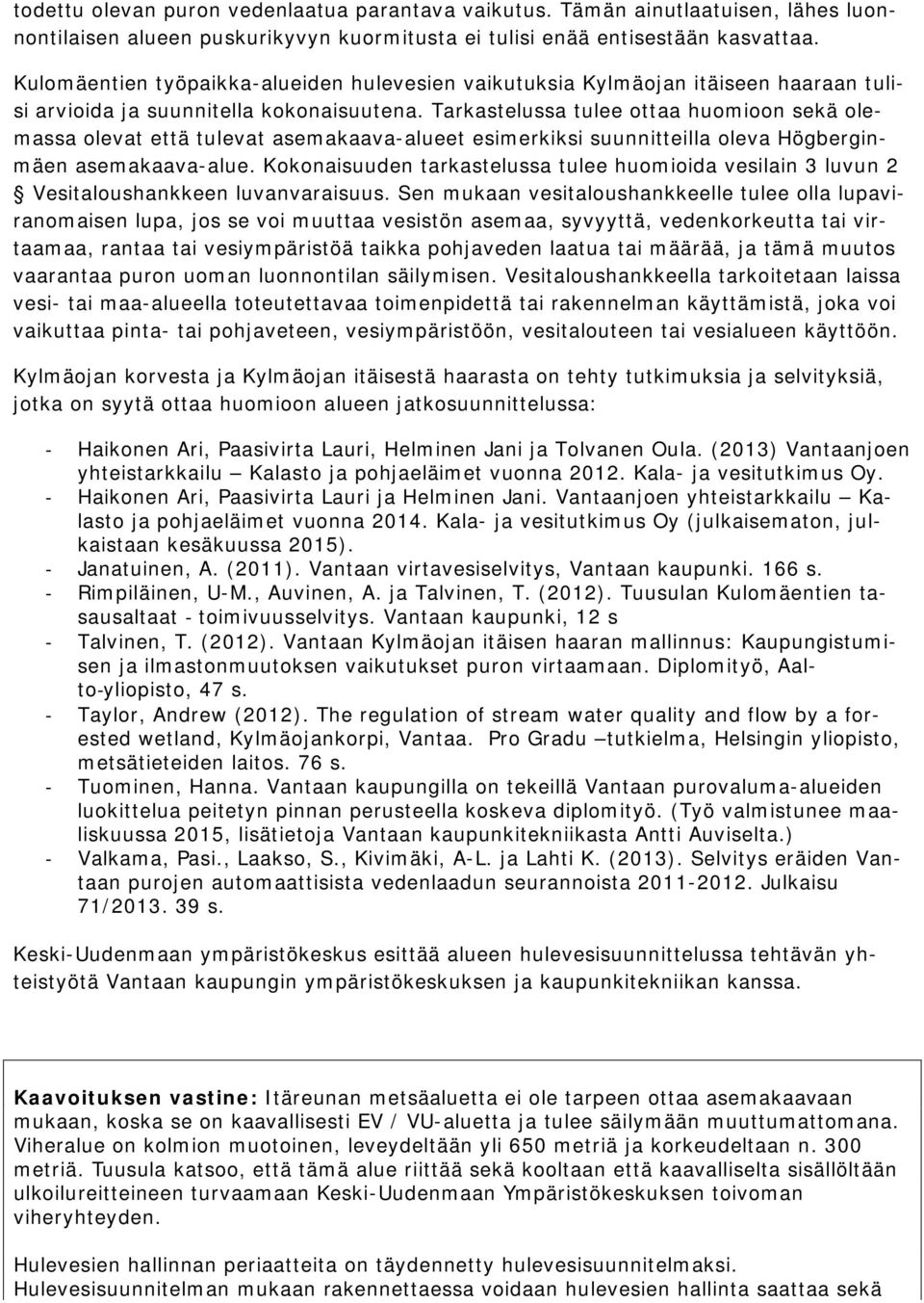 Tarkastelussa tulee ottaa huomioon sekä olemassa olevat että tulevat asemakaava-alueet esimerkiksi suunnitteilla oleva Högberginmäen asemakaava-alue.