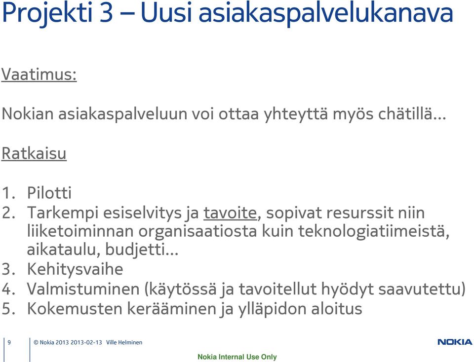 Tarkempi esiselvitys ja tavoite, sopivat resurssit niin liiketoiminnan organisaatiosta kuin