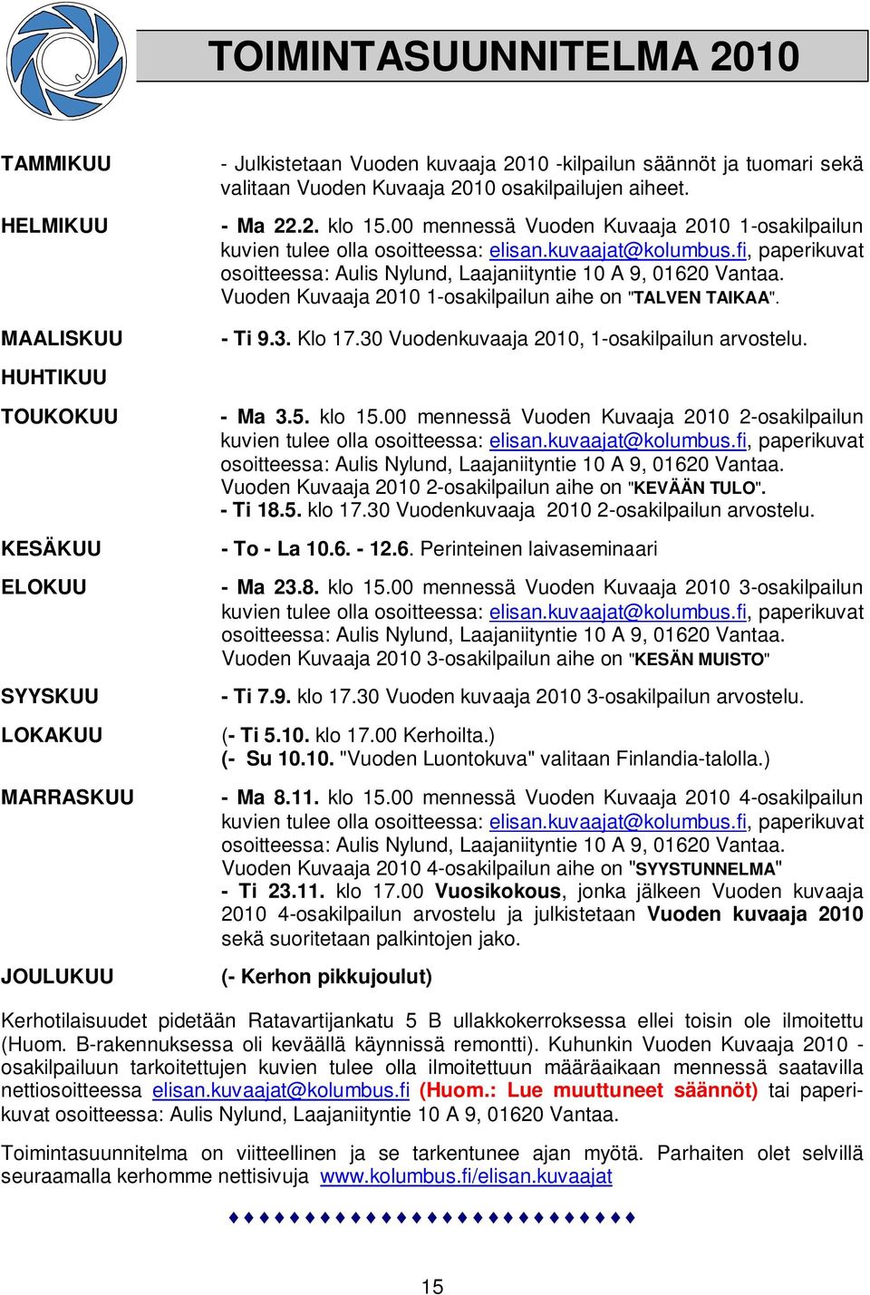 Vuoden Kuvaaja 2010 1-osakilpailun aihe on "TALVEN TAIKAA". - Ti 9.3. Klo 17.30 Vuodenkuvaaja 2010, 1-osakilpailun arvostelu.