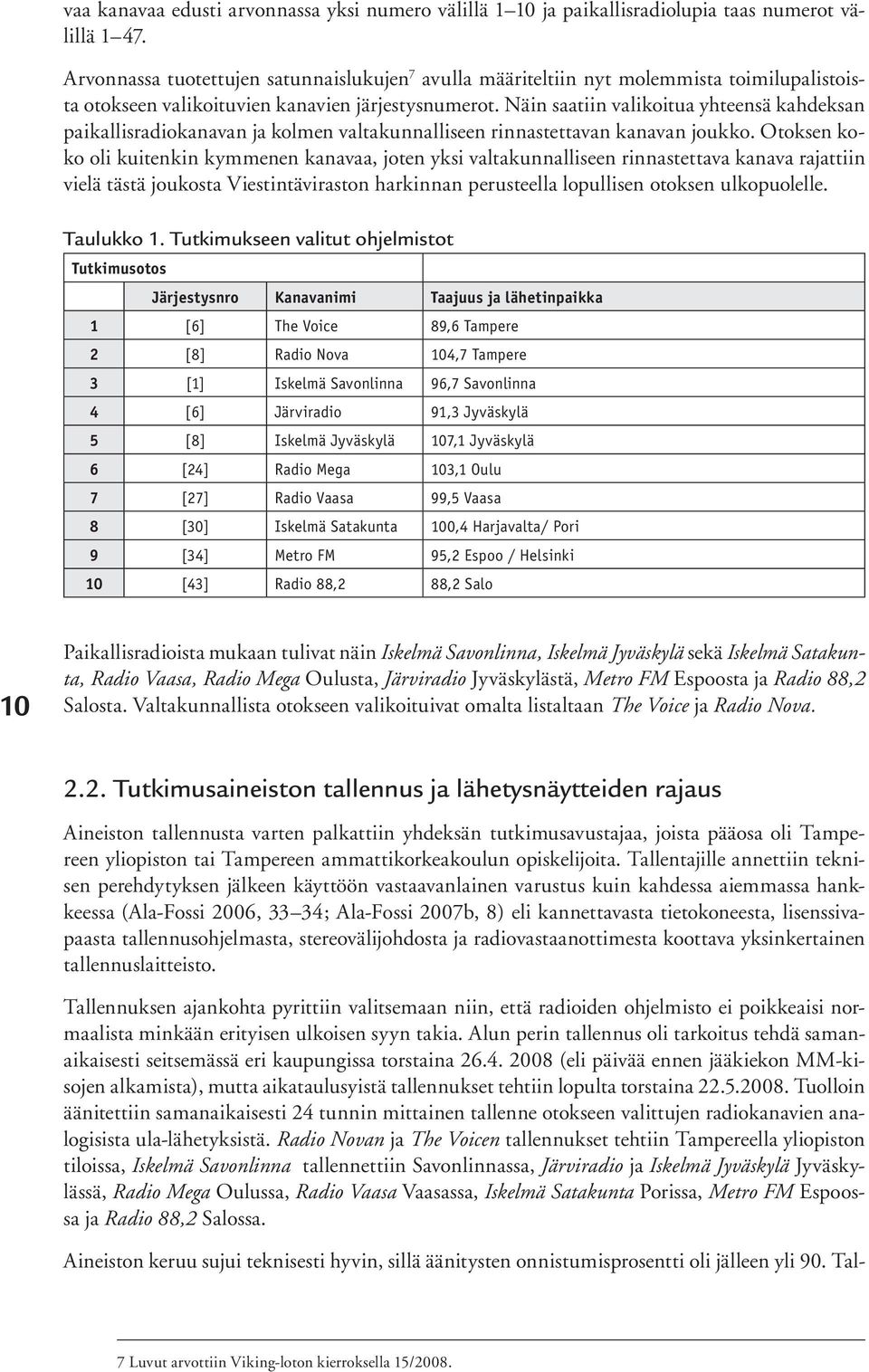 Näin saatiin valikoitua yhteensä kahdeksan paikallisradiokanavan ja kolmen valtakunnalliseen rinnastettavan kanavan joukko.