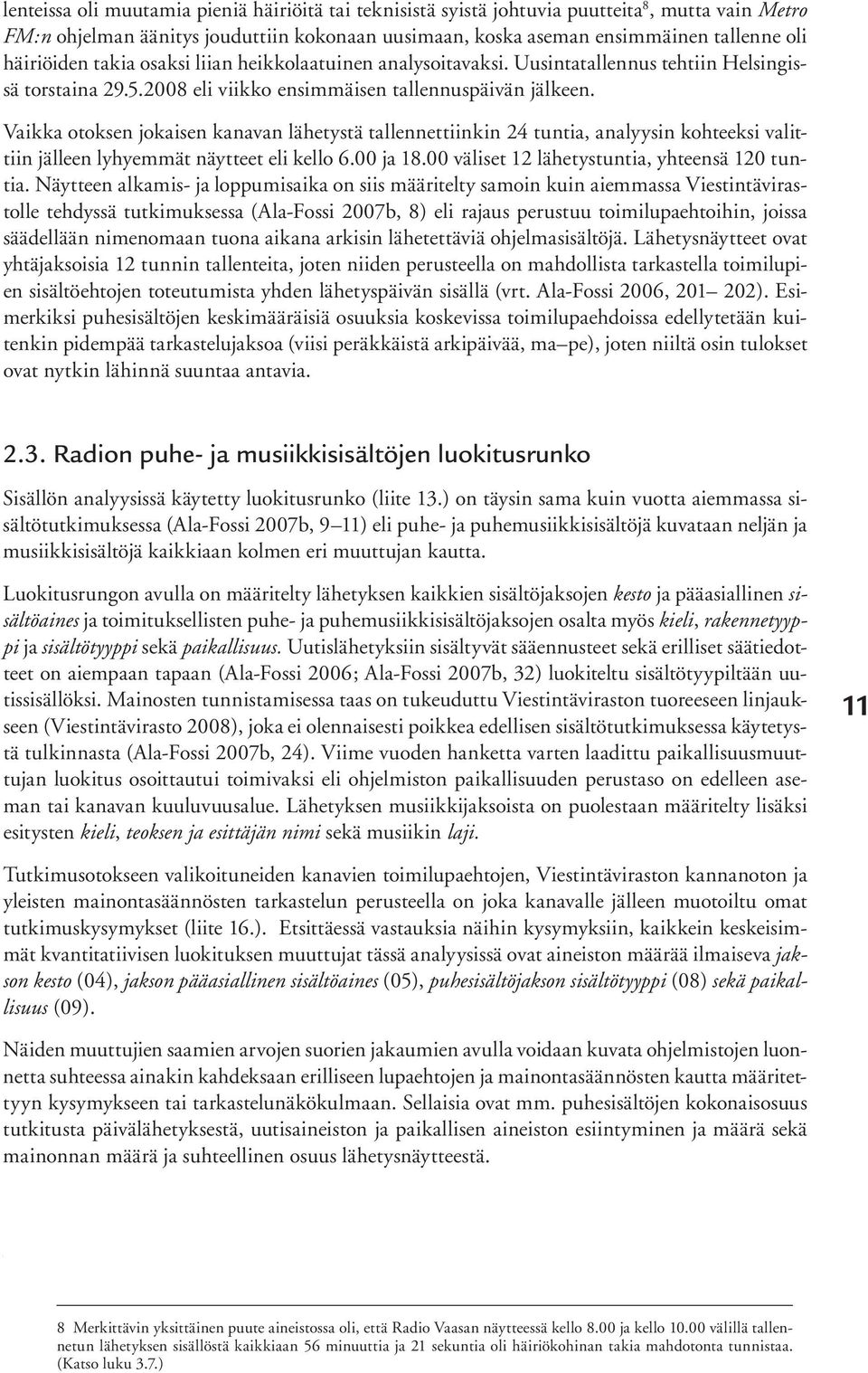 Vaikka otoksen jokaisen kanavan lähetystä tallennettiinkin 24 tuntia, analyysin kohteeksi valittiin jälleen lyhyemmät näytteet eli kello 6.00 ja 18.00 väliset 12 lähetystuntia, yhteensä 120 tuntia.
