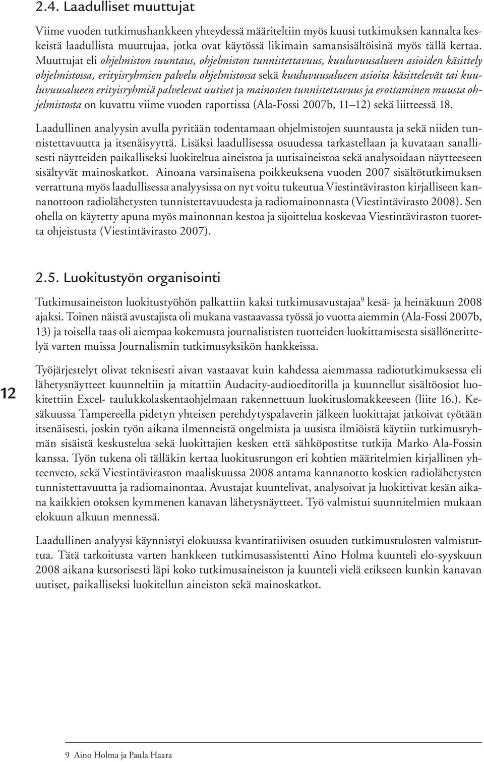 Muuttujat eli ohjelmiston suuntaus, ohjelmiston tunnistettavuus, kuuluvuusalueen asioiden käsittely ohjelmistossa, erityisryhmien palvelu ohjelmistossa sekä kuuluvuusalueen asioita käsittelevät tai