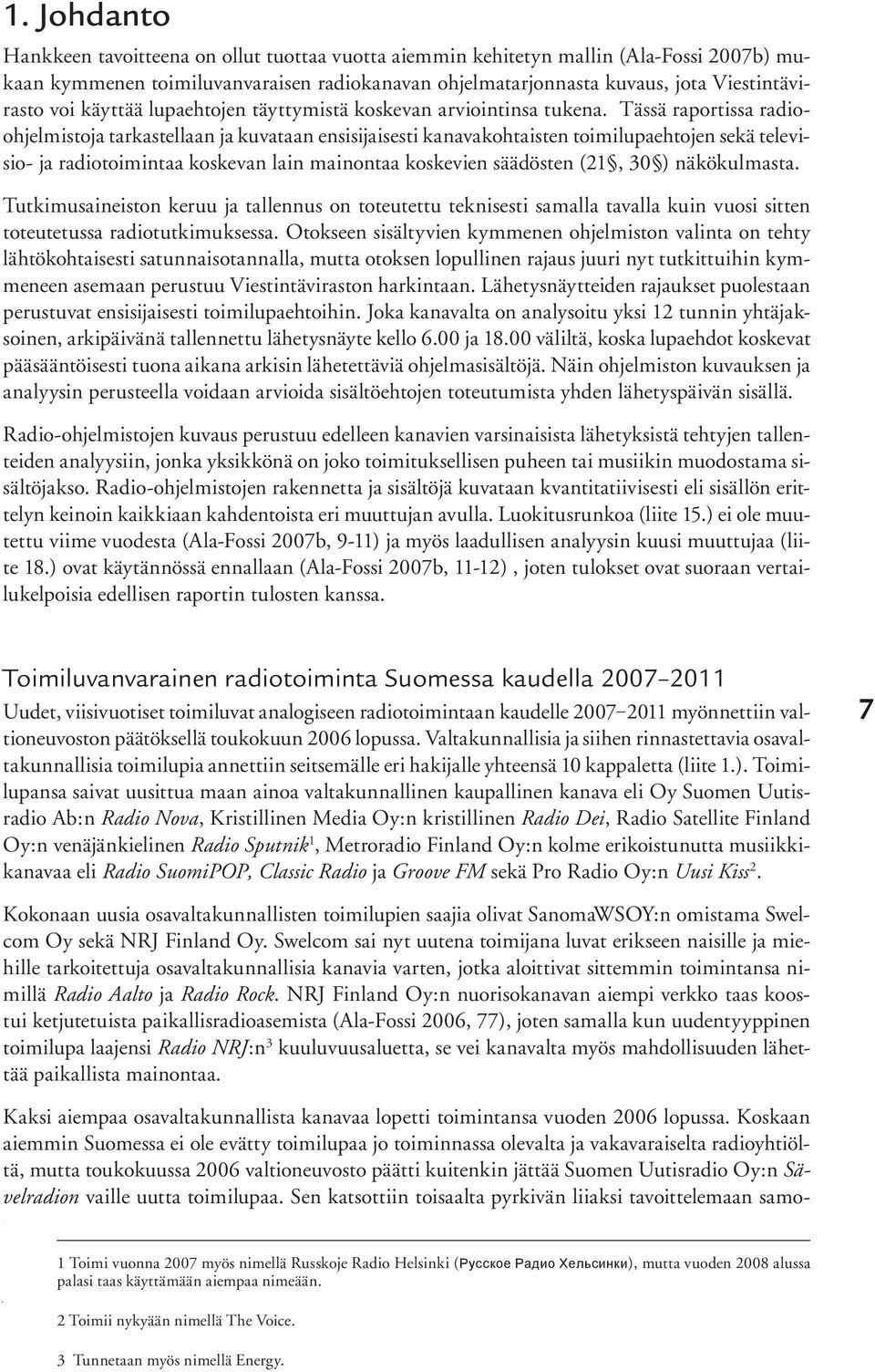 Tässä raportissa radioohjelmistoja tarkastellaan ja kuvataan ensisijaisesti kanavakohtaisten toimilupaehtojen sekä televisio- ja radiotoimintaa koskevan lain mainontaa koskevien säädösten (21, 30 )