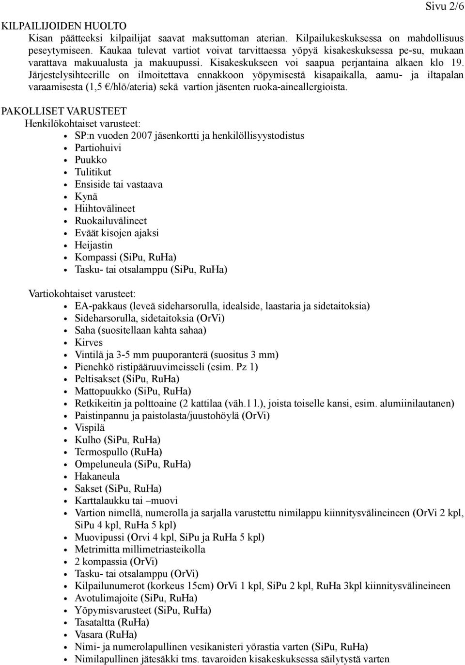 Järjestelysihteerille on ilmoitettava ennakkoon yöpymisestä kisapaikalla, aamu- ja iltapalan varaamisesta (1,5 /hlö/ateria) sekä vartion jäsenten ruoka-aineallergioista.