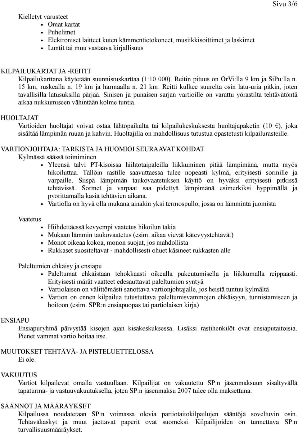 Reitti kulkee suurelta osin latu-uria pitkin, joten tavallisilla latusuksilla pärjää. Sinisen ja punaisen sarjan vartioille on varattu yörastilta tehtävätöntä aikaa nukkumiseen vähintään kolme tuntia.