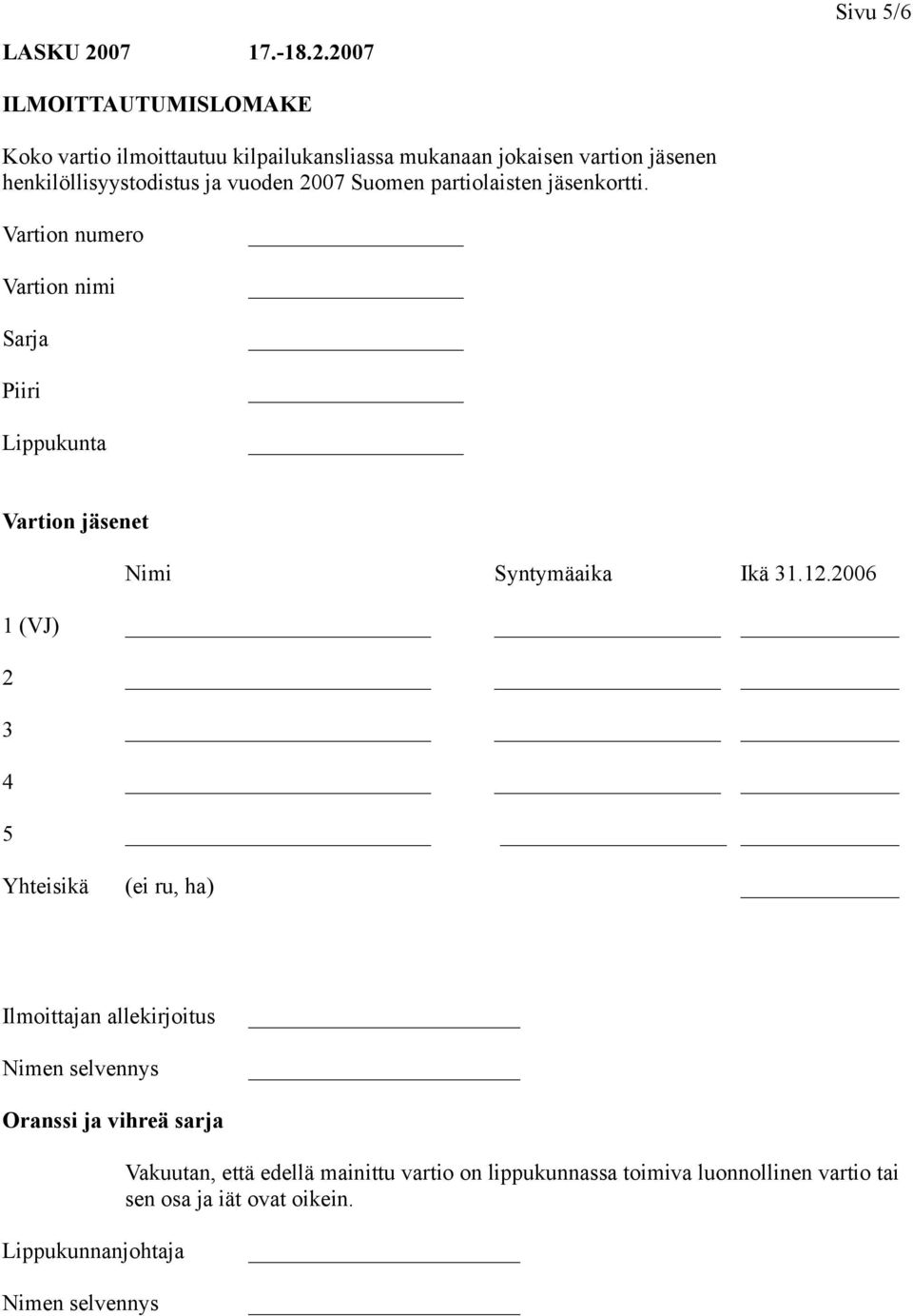 2007 Sivu 5/6 ILMOITTAUTUMISLOMAKE Koko vartio ilmoittautuu kilpailukansliassa mukanaan jokaisen vartion jäsenen henkilöllisyystodistus ja