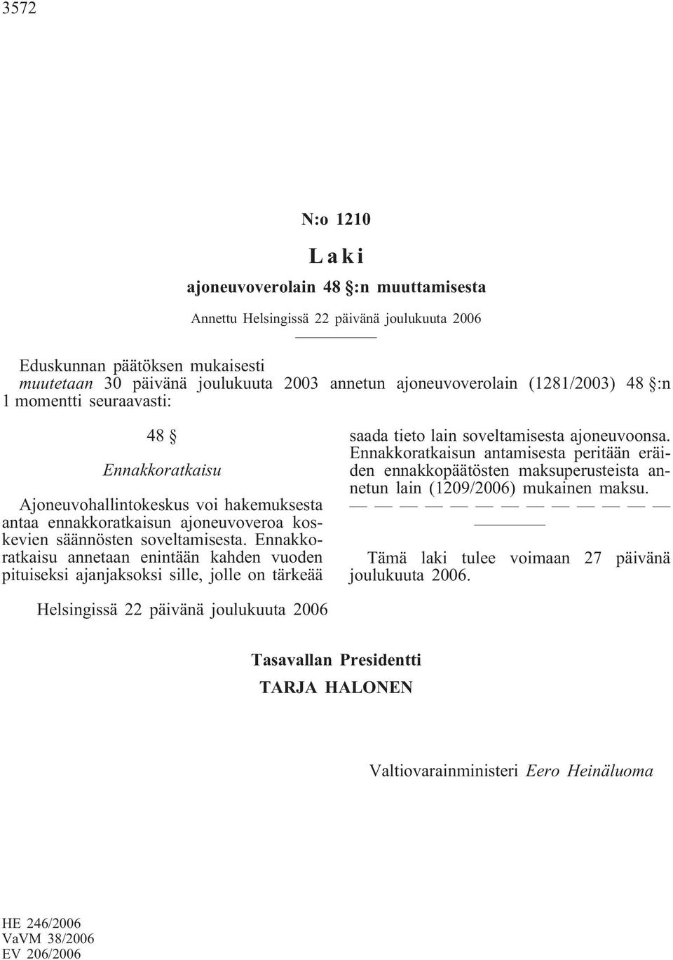 Ennakkoratkaisu annetaan enintään kahden vuoden pituiseksi ajanjaksoksi sille, jolle on tärkeää saada tieto lain soveltamisesta ajoneuvoonsa.