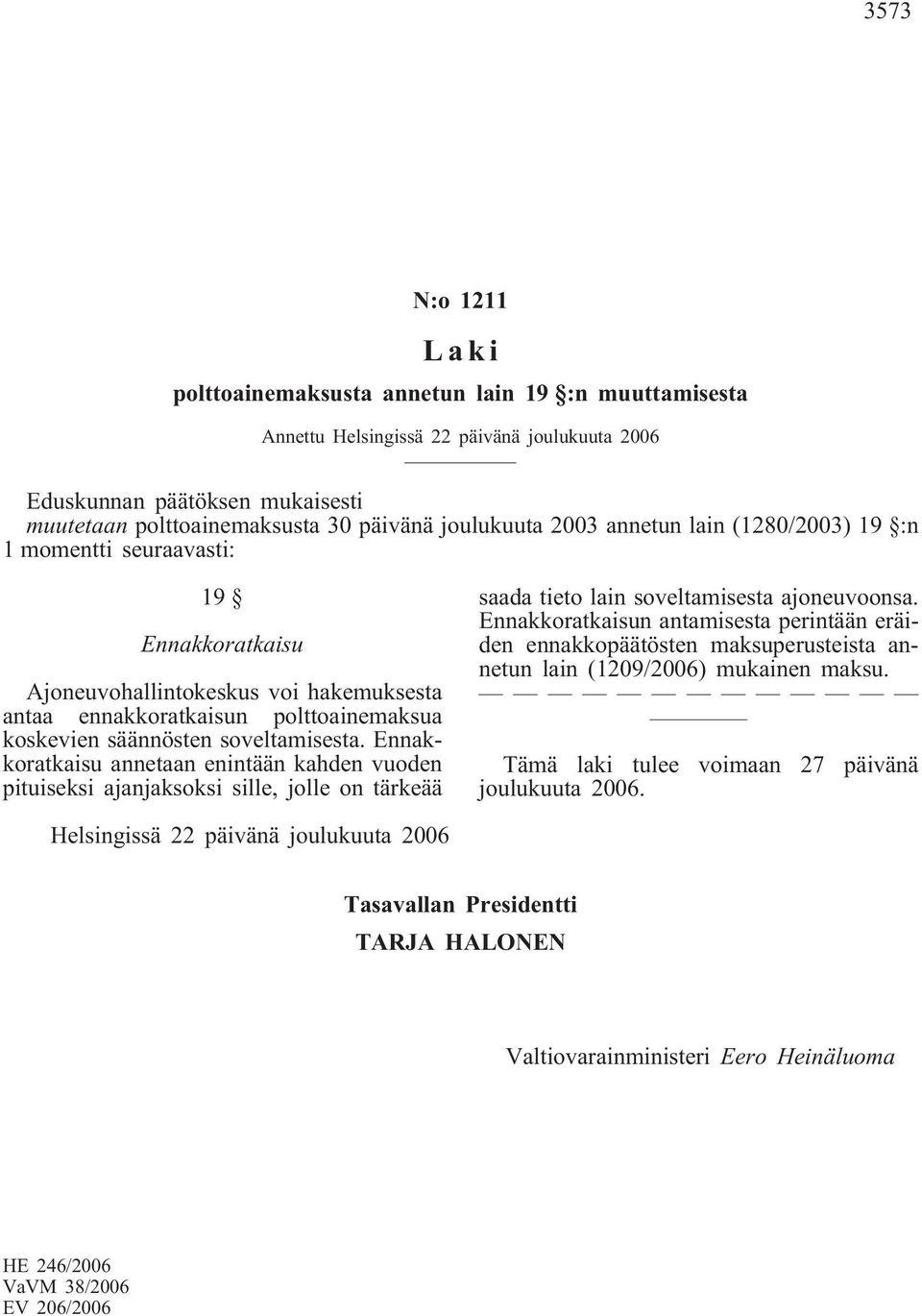 soveltamisesta. Ennakkoratkaisu annetaan enintään kahden vuoden pituiseksi ajanjaksoksi sille, jolle on tärkeää saada tieto lain soveltamisesta ajoneuvoonsa.