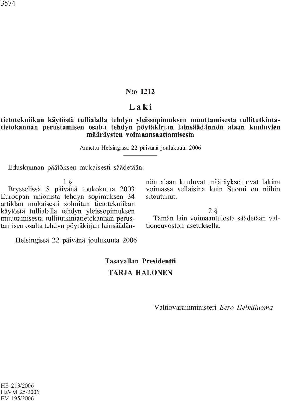 mukaisesti solmitun tietotekniikan käytöstä tullialalla tehdyn yleissopimuksen muuttamisesta tullitutkintatietokannan perustamisen osalta tehdyn pöytäkirjan lainsäädännön alaan kuuluvat määräykset