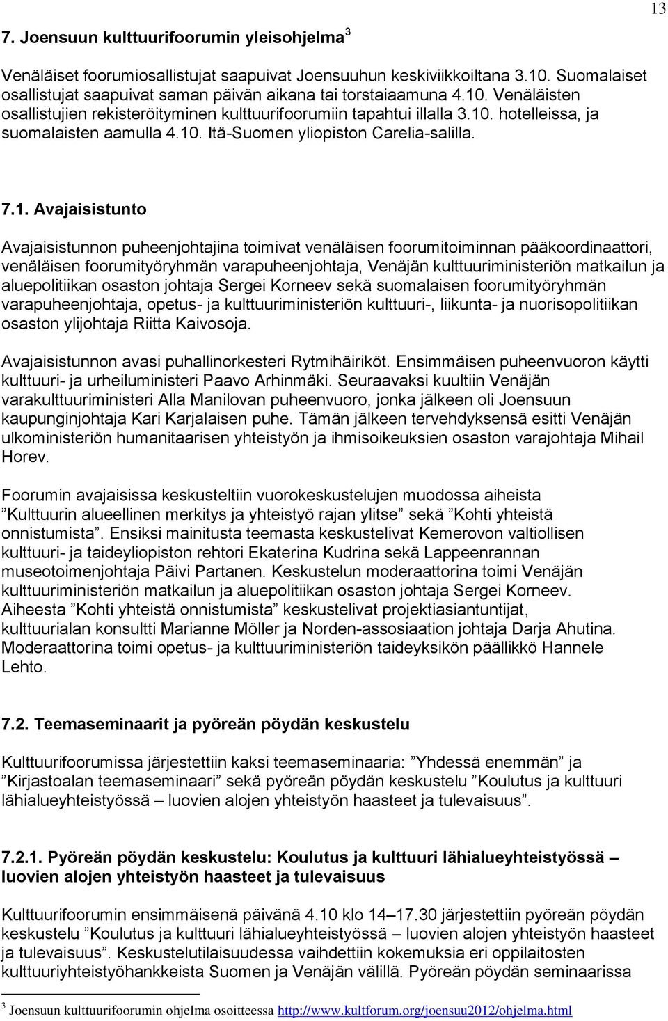 Avajaisistunnon puheenjohtajina toimivat venäläisen foorumitoiminnan pääkoordinaattori, venäläisen foorumityöryhmän varapuheenjohtaja, Venäjän kulttuuriministeriön matkailun ja aluepolitiikan osaston