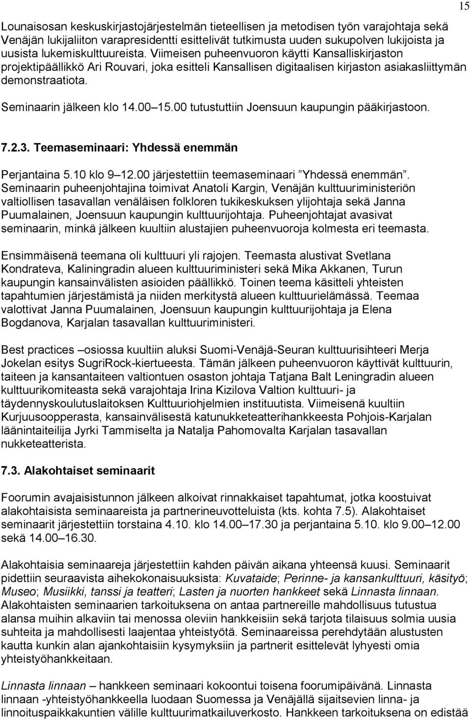 Seminaarin jälkeen klo 14.00 15.00 tutustuttiin Joensuun kaupungin pääkirjastoon. 15 7.2.3. Teemaseminaari: Yhdessä enemmän Perjantaina 5.10 klo 9 12.00 järjestettiin teemaseminaari Yhdessä enemmän.