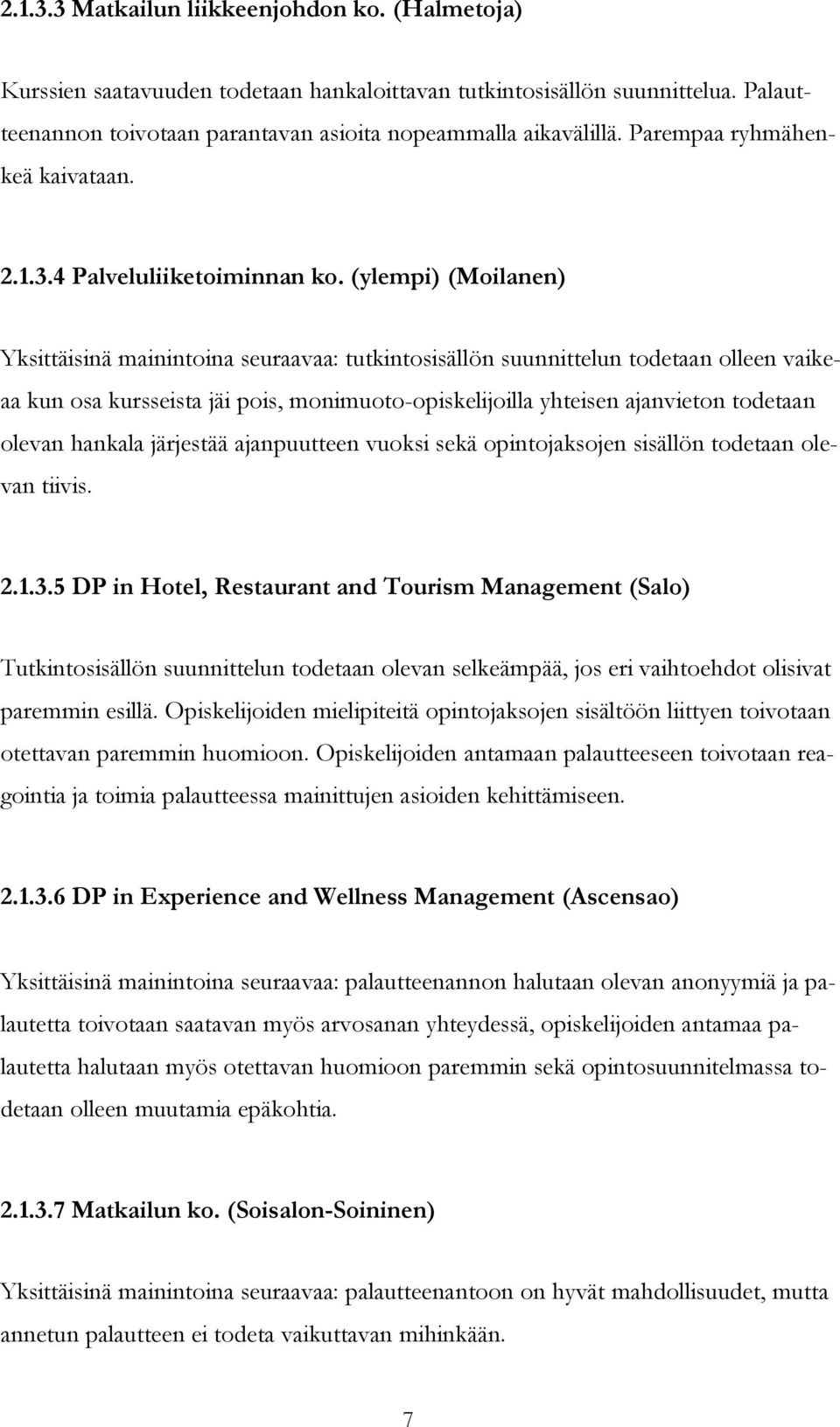 (ylempi) (Moilanen) Yksittäisinä mainintoina seuraavaa: tutkintosisällön suunnittelun todetaan olleen vaikeaa kun osa kursseista jäi pois, monimuoto-opiskelijoilla yhteisen ajanvieton todetaan olevan