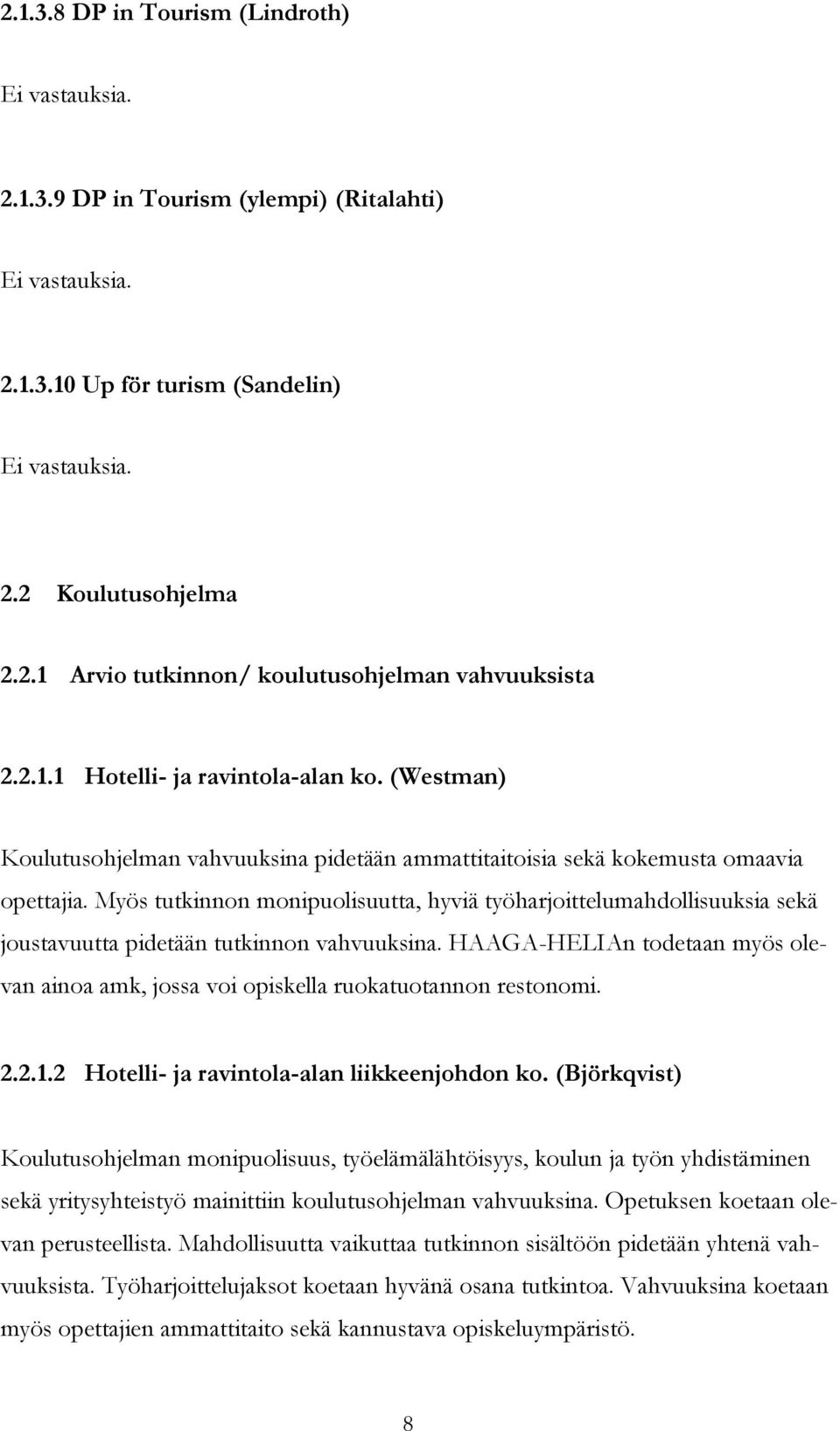 Myös tutkinnon monipuolisuutta, hyviä työharjoittelumahdollisuuksia sekä joustavuutta pidetään tutkinnon vahvuuksina.