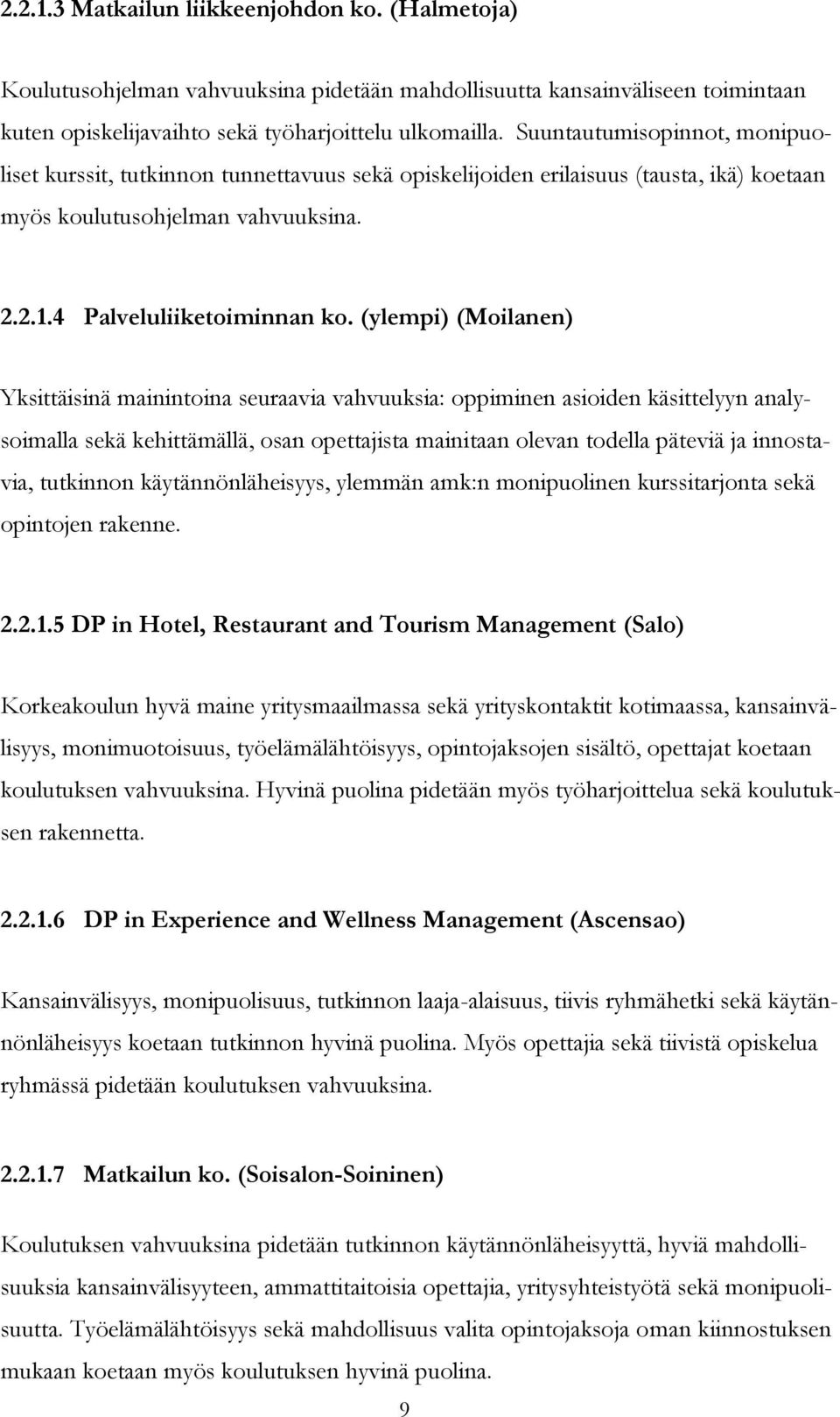 (ylempi) (Moilanen) Yksittäisinä mainintoina seuraavia vahvuuksia: oppiminen asioiden käsittelyyn analysoimalla sekä kehittämällä, osan opettajista mainitaan olevan todella päteviä ja innostavia,