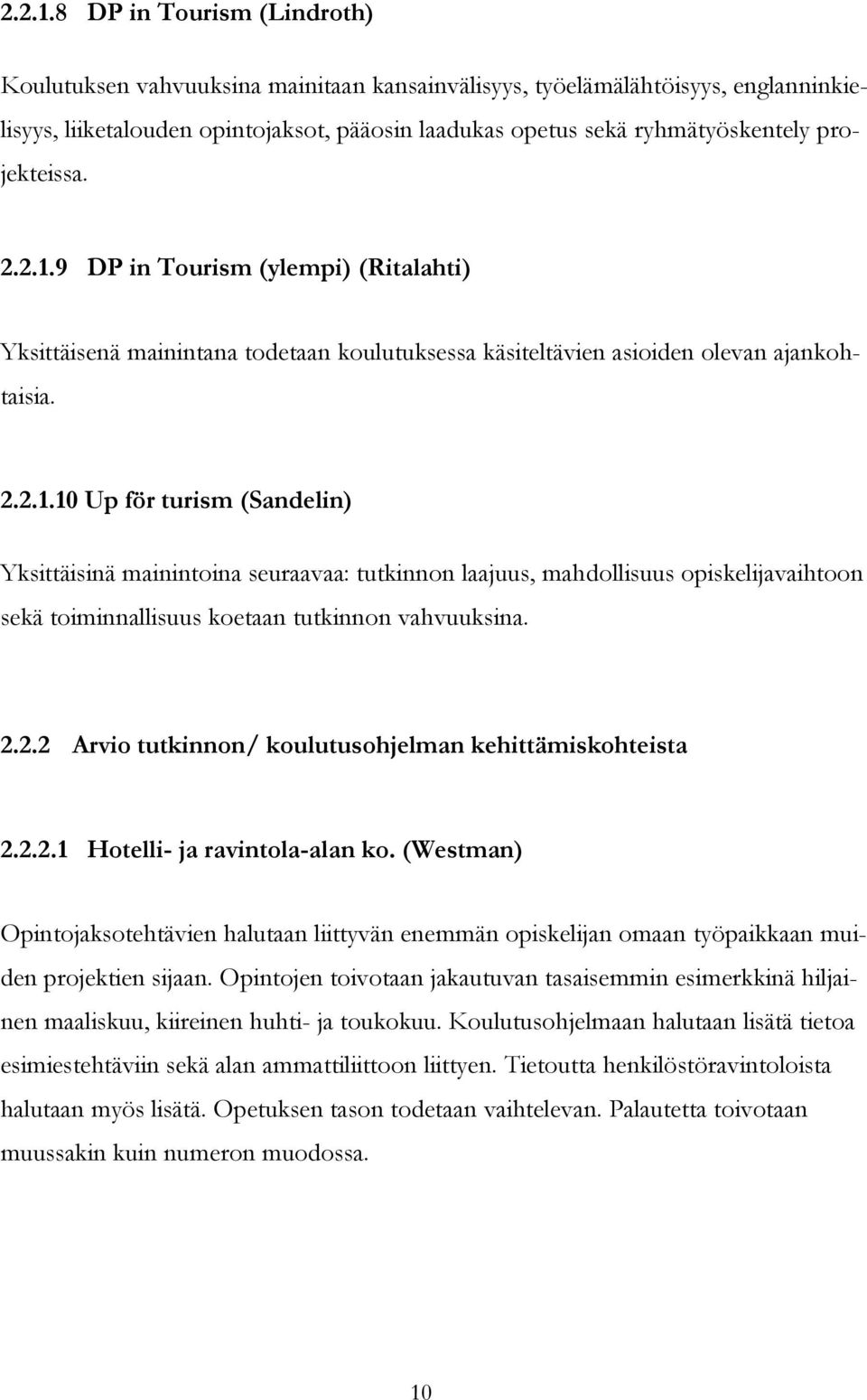 projekteissa. 9 DP in Tourism (ylempi) (Ritalahti) Yksittäisenä mainintana todetaan koulutuksessa käsiteltävien asioiden olevan ajankohtaisia.