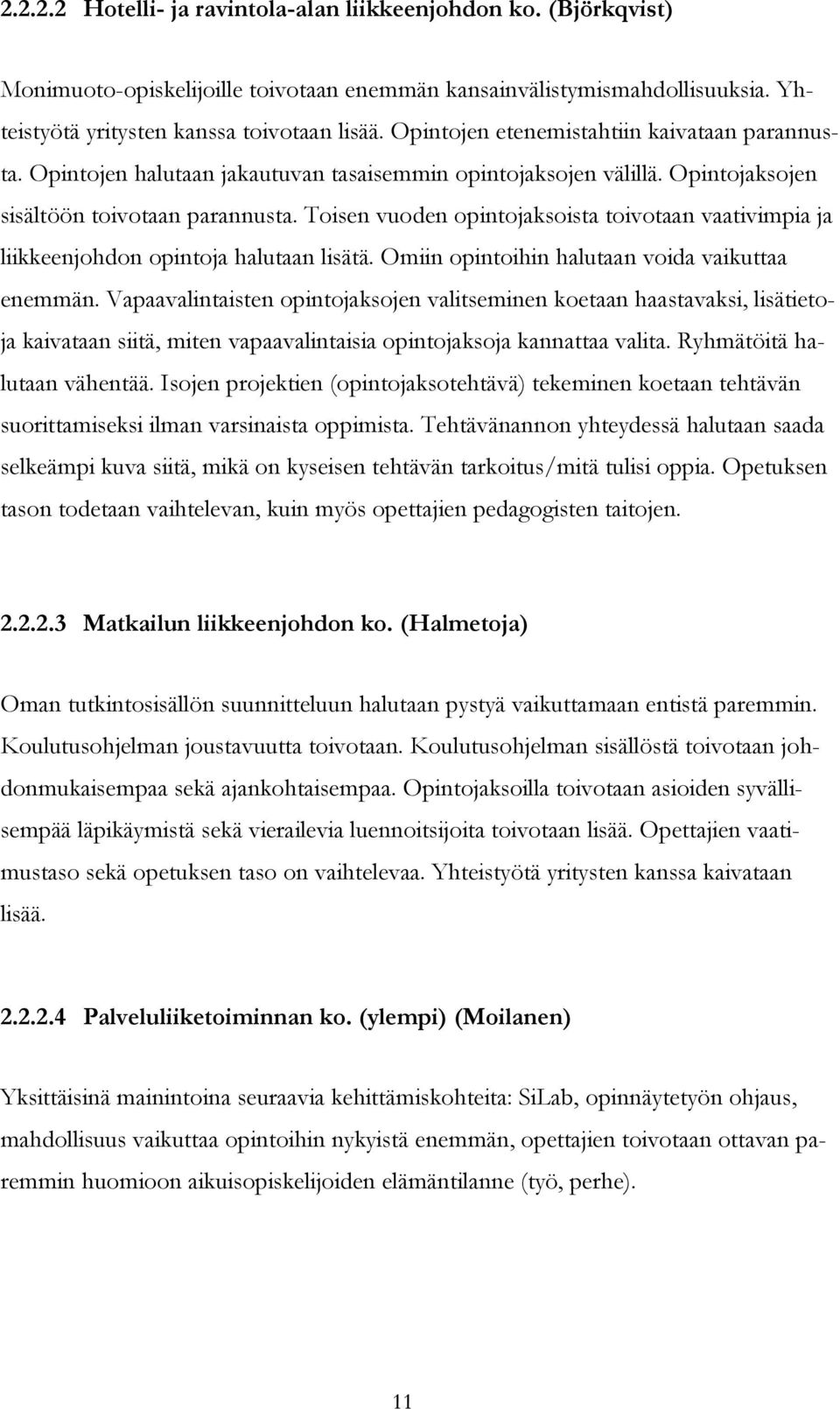 Toisen vuoden opintojaksoista toivotaan vaativimpia ja liikkeenjohdon opintoja halutaan lisätä. Omiin opintoihin halutaan voida vaikuttaa enemmän.