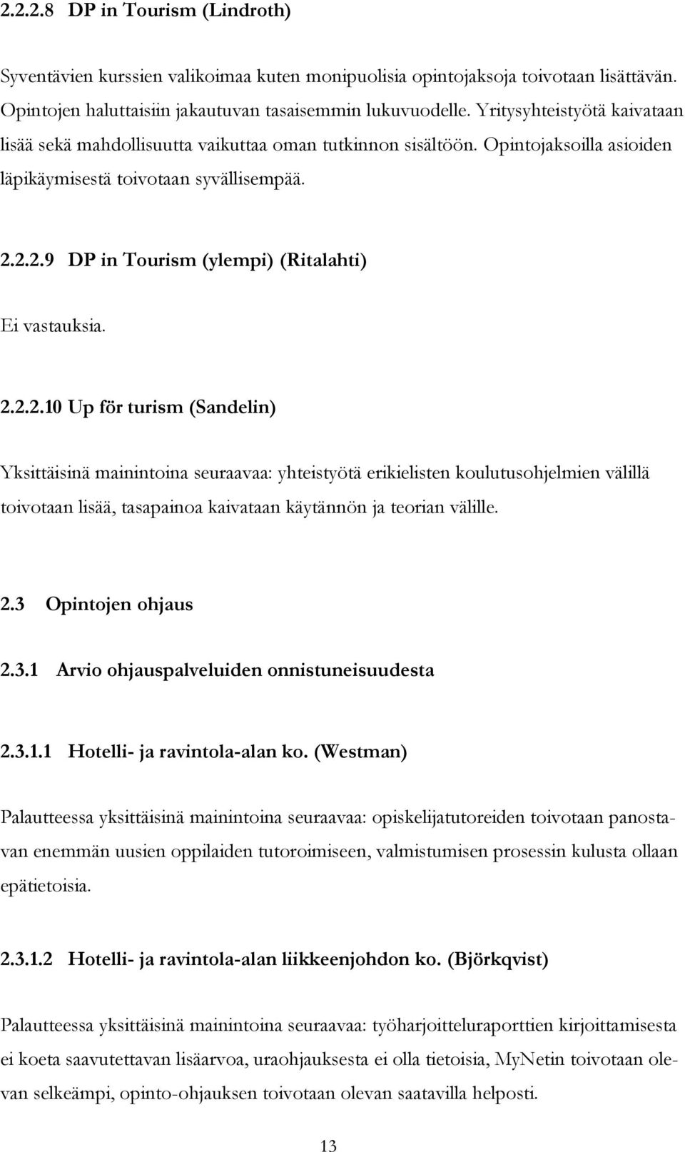 2.2.9 DP in Tourism (ylempi) (Ritalahti) Ei vastauksia. 2.2.2.10 Up för turism (Sandelin) Yksittäisinä mainintoina seuraavaa: yhteistyötä erikielisten koulutusohjelmien välillä toivotaan lisää, tasapainoa kaivataan käytännön ja teorian välille.