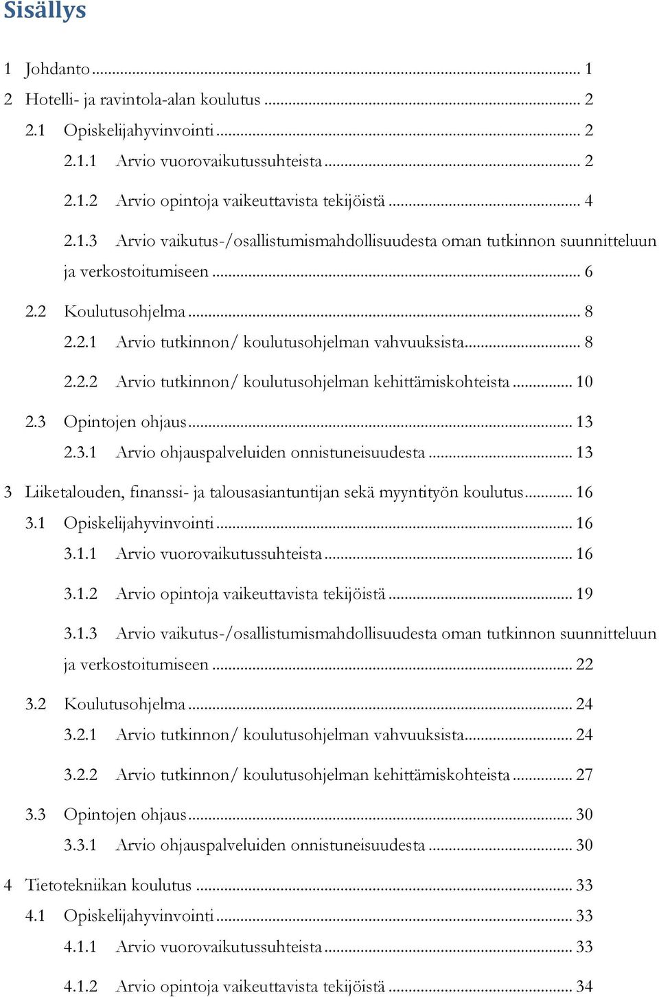 Opintojen ohjaus... 13 2.3.1 Arvio ohjauspalveluiden onnistuneisuudesta... 13 3 Liiketalouden, finanssi- ja talousasiantuntijan sekä myyntityön koulutus... 16 3.1 Opiskelijahyvinvointi... 16 3.1.1 Arvio vuorovaikutussuhteista.