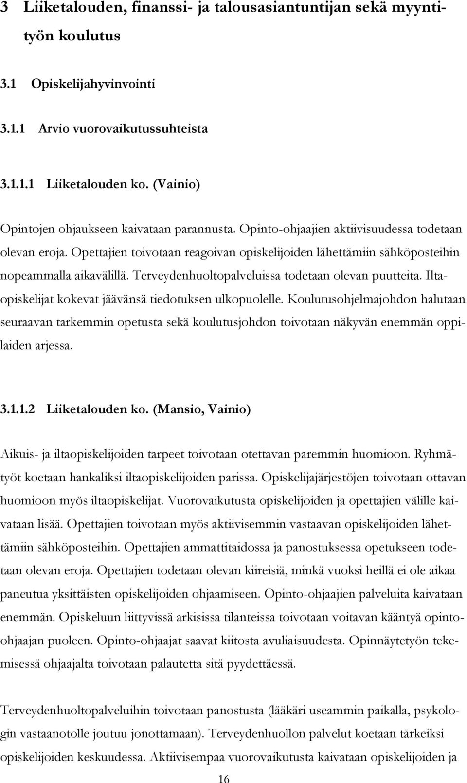 Opettajien toivotaan reagoivan opiskelijoiden lähettämiin sähköposteihin nopeammalla aikavälillä. Terveydenhuoltopalveluissa todetaan olevan puutteita.