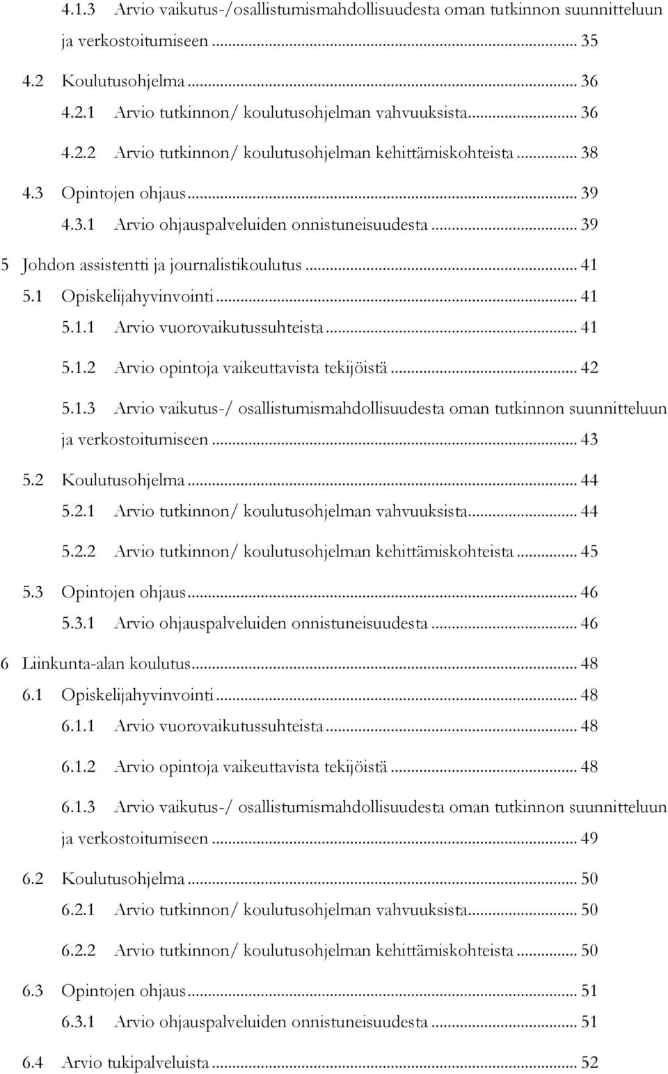 .. 41 5.1.2 Arvio opintoja vaikeuttavista tekijöistä... 42 5.1.3 Arvio vaikutus-/ osallistumismahdollisuudesta oman tutkinnon suunnitteluun ja verkostoitumiseen... 43 5.2 Koulutusohjelma... 44 5.2.1 Arvio tutkinnon/ koulutusohjelman vahvuuksista.