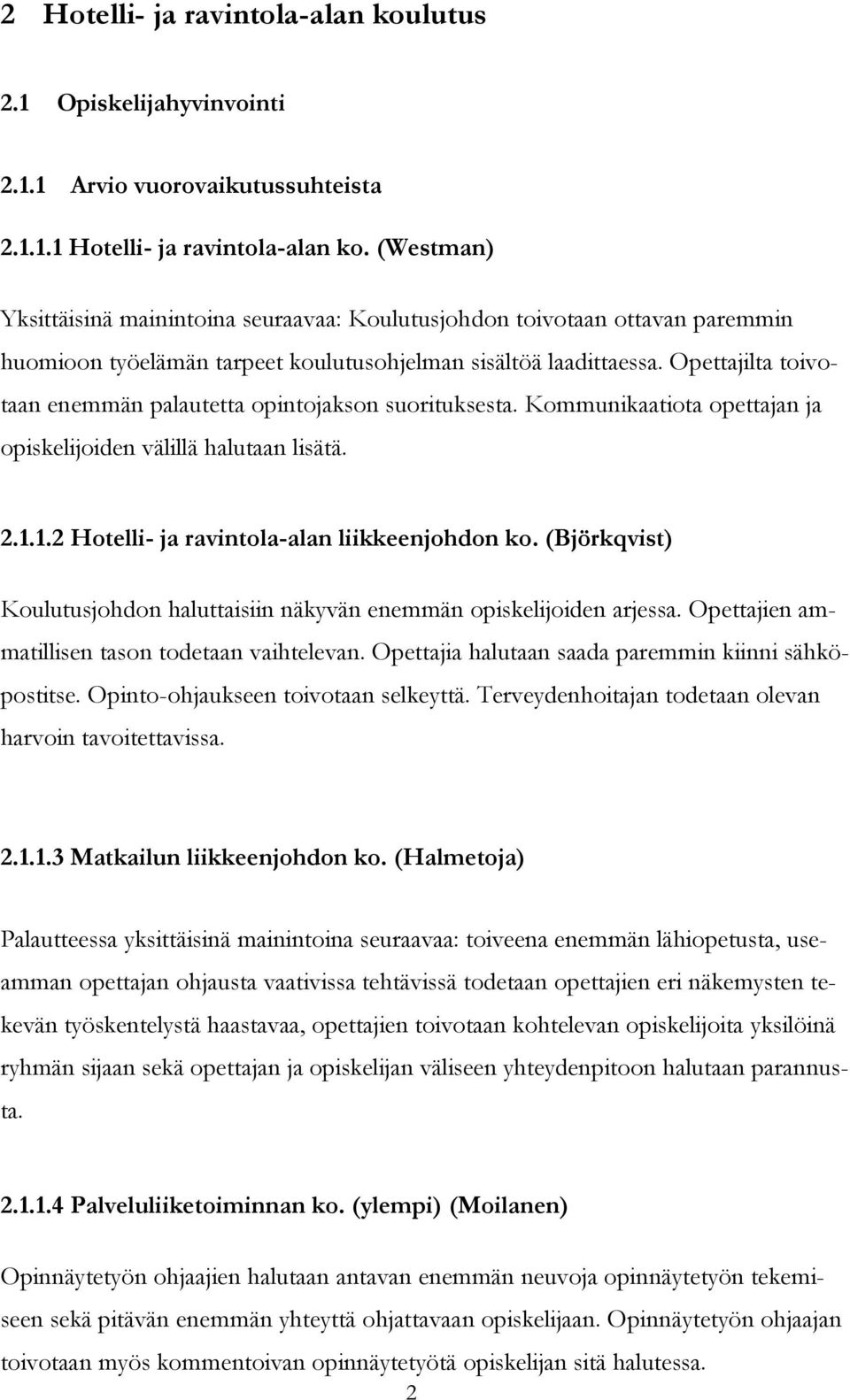 Opettajilta toivotaan enemmän palautetta opintojakson suorituksesta. Kommunikaatiota opettajan ja opiskelijoiden välillä halutaan lisätä. 2.1.1.2 Hotelli- ja ravintola-alan liikkeenjohdon ko.