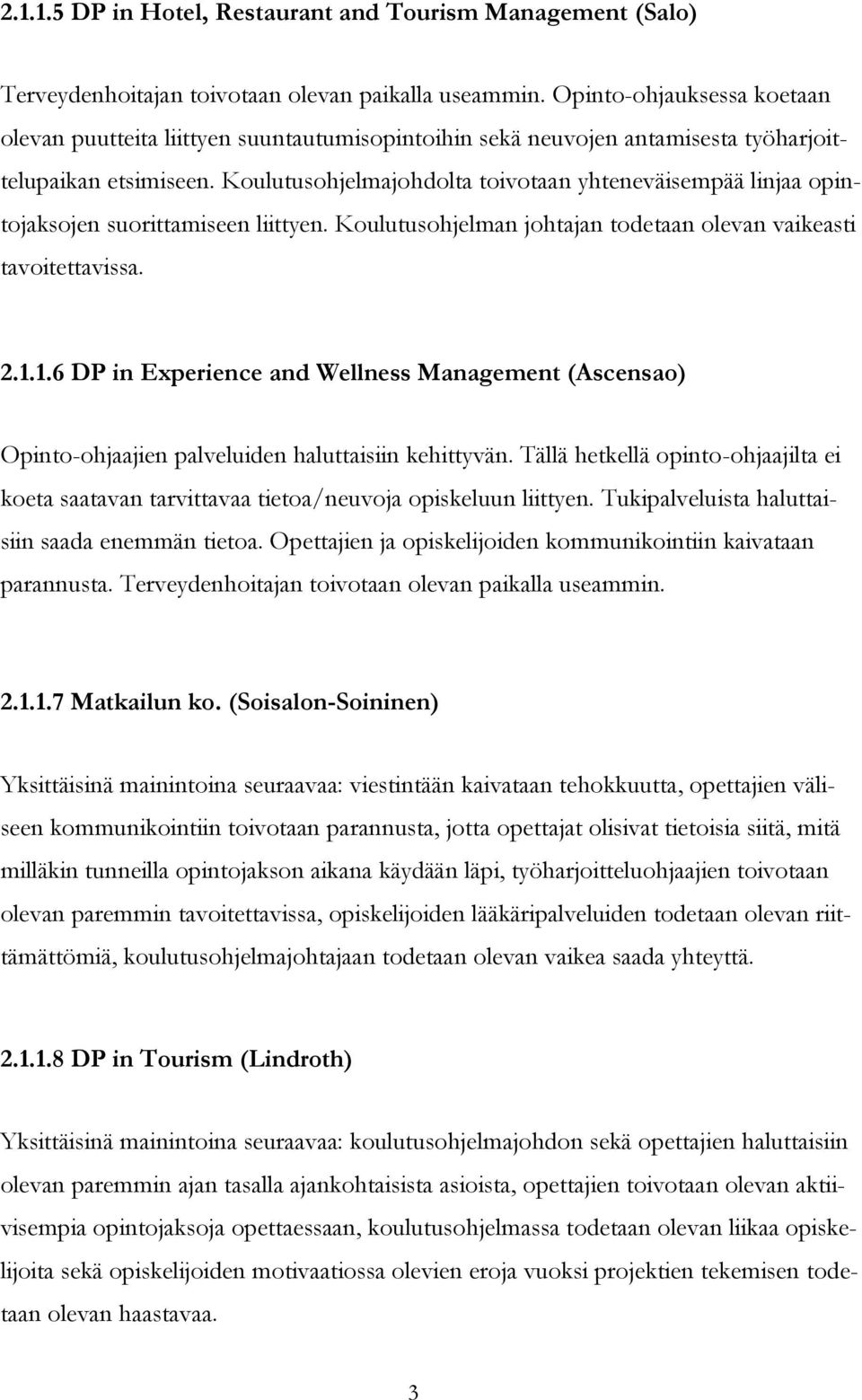 Koulutusohjelmajohdolta toivotaan yhteneväisempää linjaa opintojaksojen suorittamiseen liittyen. Koulutusohjelman johtajan todetaan olevan vaikeasti tavoitettavissa. 2.1.