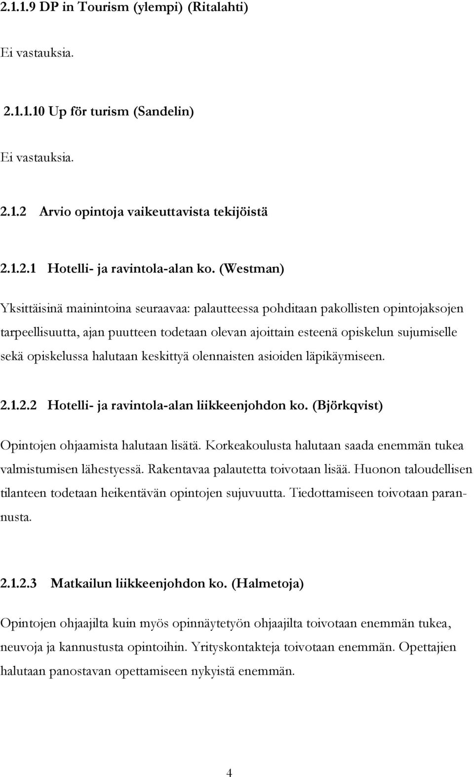 halutaan keskittyä olennaisten asioiden läpikäymiseen. 2.1.2.2 Hotelli- ja ravintola-alan liikkeenjohdon ko. (Björkqvist) Opintojen ohjaamista halutaan lisätä.