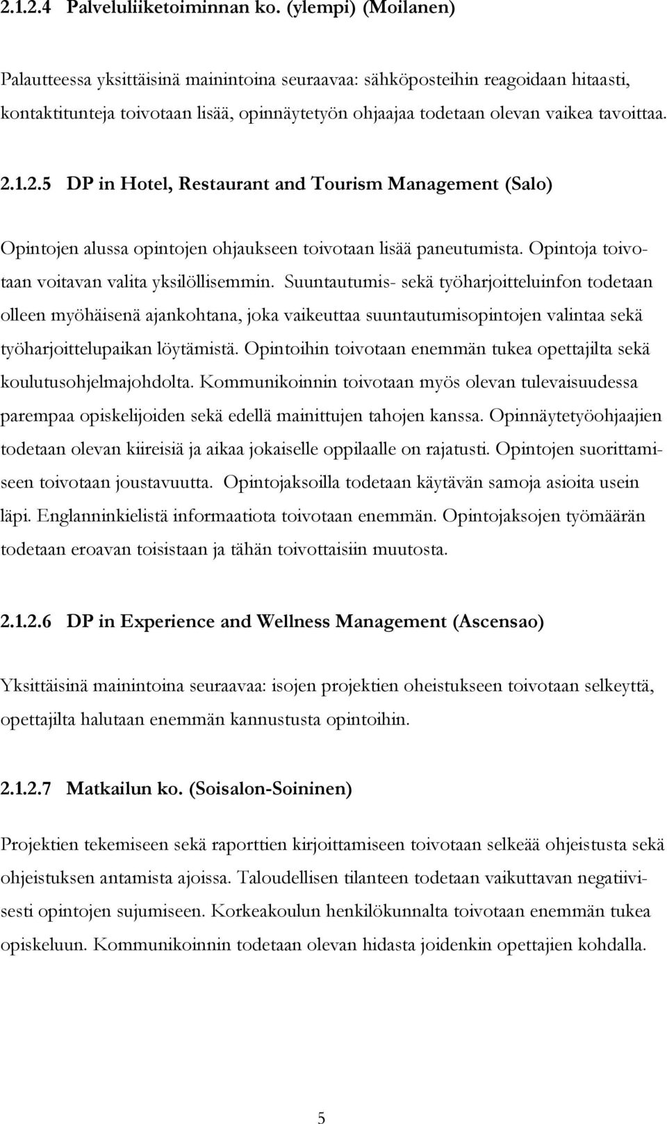 2.5 DP in Hotel, Restaurant and Tourism Management (Salo) Opintojen alussa opintojen ohjaukseen toivotaan lisää paneutumista. Opintoja toivotaan voitavan valita yksilöllisemmin.