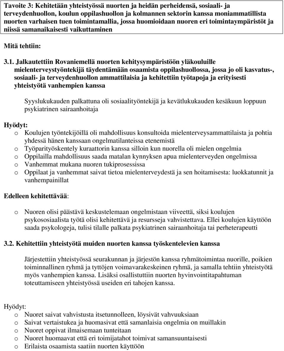 Jalkautettiin Rovaniemellä nuorten kehitysympäristöön yläkouluille mielenterveystyöntekijä täydentämään osaamista oppilashuollossa, jossa jo oli kasvatus-, sosiaali- ja terveydenhuollon ammattilaisia