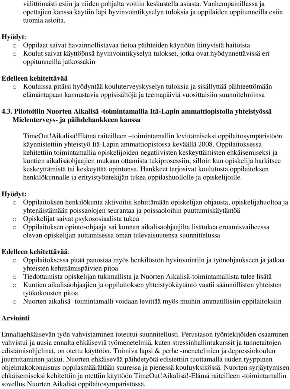 Edelleen kehitettävää o Kouluissa pitäisi hyödyntää kouluterveyskyselyn tuloksia ja sisällyttää päihteettömään elämäntapaan kannustavia oppisisältöjä ja teemapäiviä vuosittaisiin suunnitelmiinsa 4.3.