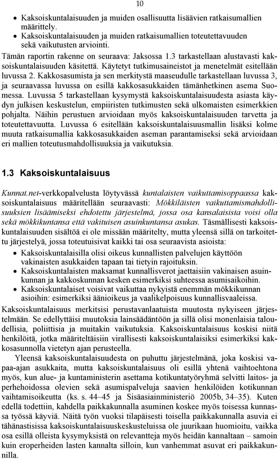 Kakkosasumista ja sen merkitystä maaseudulle tarkastellaan luvussa 3, ja seuraavassa luvussa on esillä kakkosasukkaiden tämänhetkinen asema Suomessa.