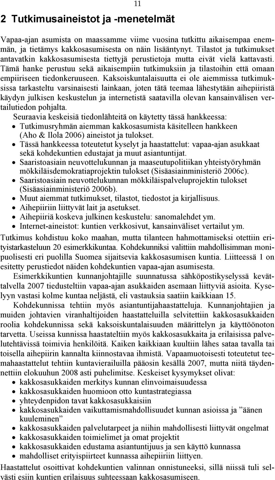 Tämä hanke perustuu sekä aikaisempiin tutkimuksiin ja tilastoihin että omaan empiiriseen tiedonkeruuseen.