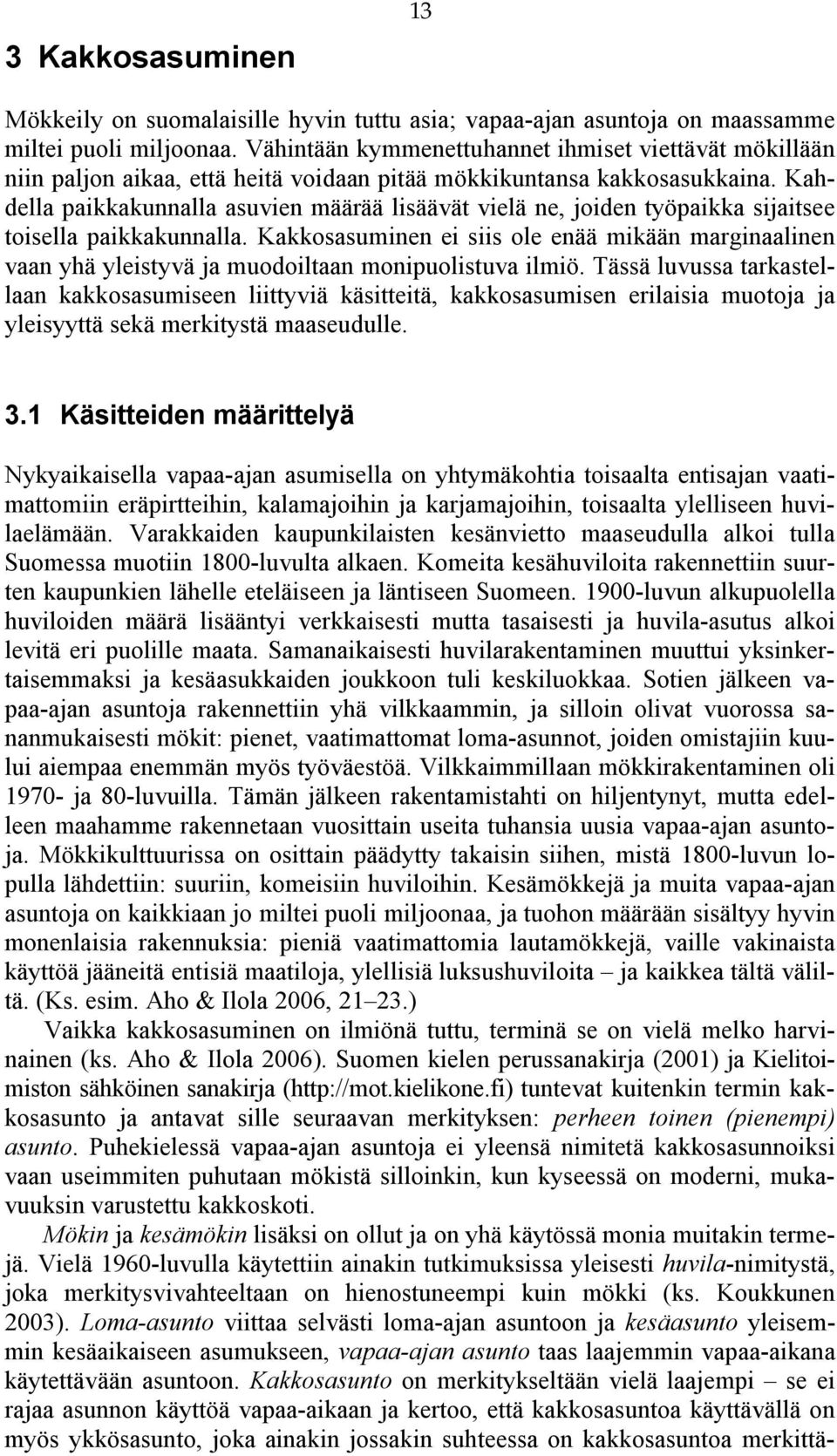 Kahdella paikkakunnalla asuvien määrää lisäävät vielä ne, joiden työpaikka sijaitsee toisella paikkakunnalla.